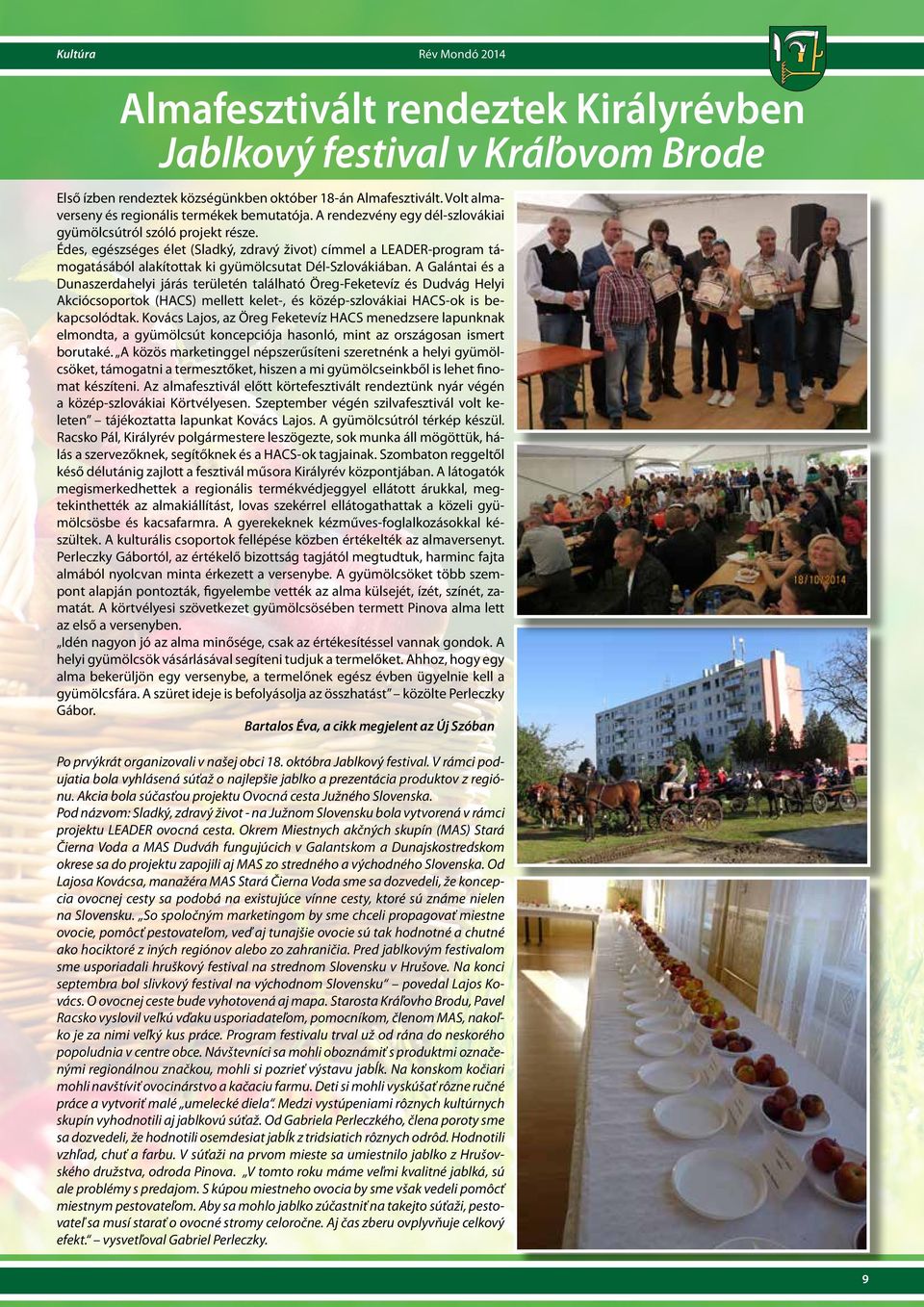 A Galántai és a Dunaszerdahelyi járás területén található Öreg-Feketevíz és Dudvág Helyi Akciócsoportok (HACS) mellett kelet-, és közép-szlovákiai HACS-ok is bekapcsolódtak.