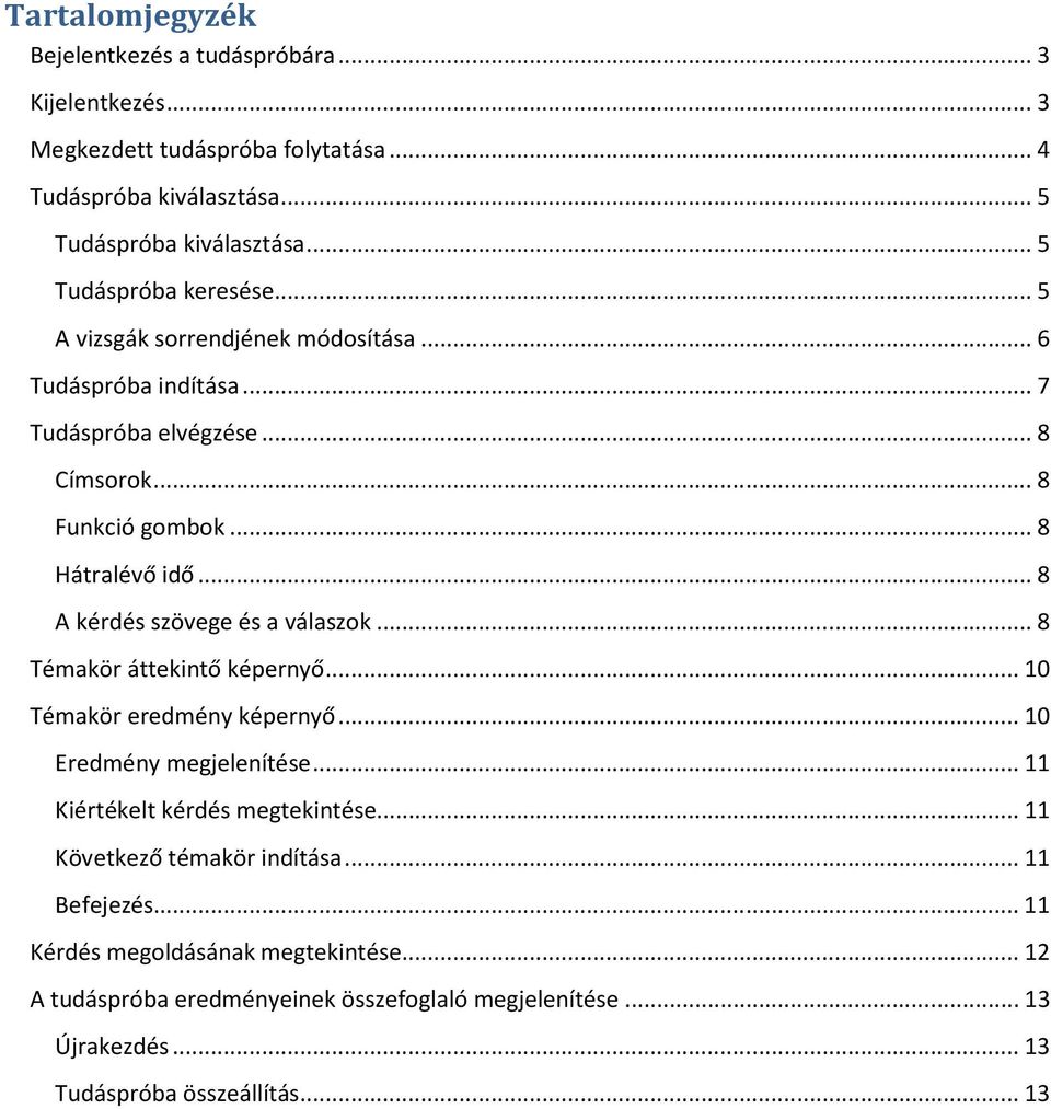 .. 8 A kérdés szövege és a válaszok... 8 Témakör áttekintő képernyő... 10 Témakör eredmény képernyő... 10 Eredmény megjelenítése... 11 Kiértékelt kérdés megtekintése.