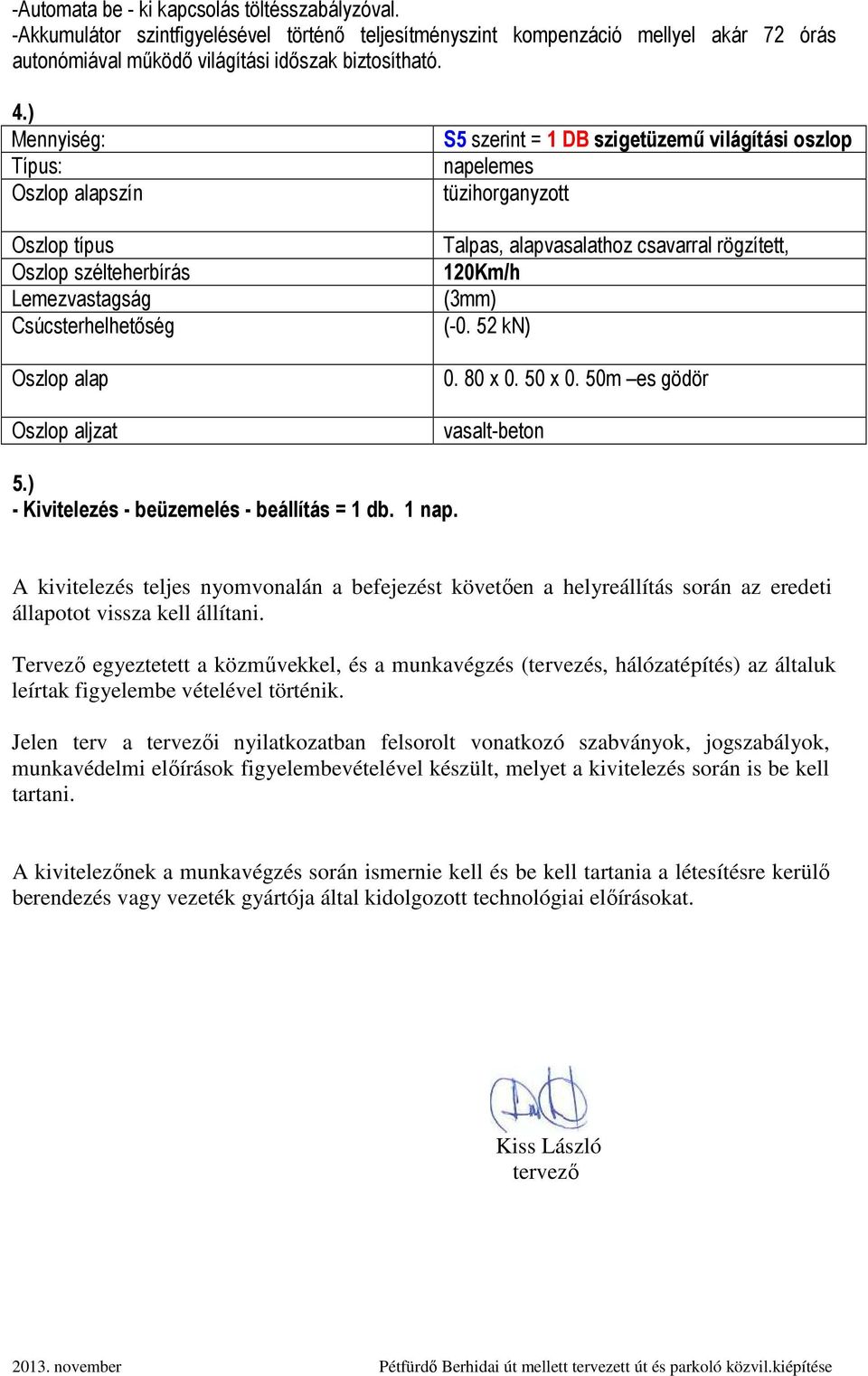 tüzihorganyzott Talpas, alapvasalathoz csavarral rögzített, 120Km/h (3mm) (-0. 52 kn) 0. 80 x 0. 50 x 0. 50m es gödör vasalt-beton 5.) - Kivitelezés - beüzemelés - beállítás = 1 db. 1 nap.