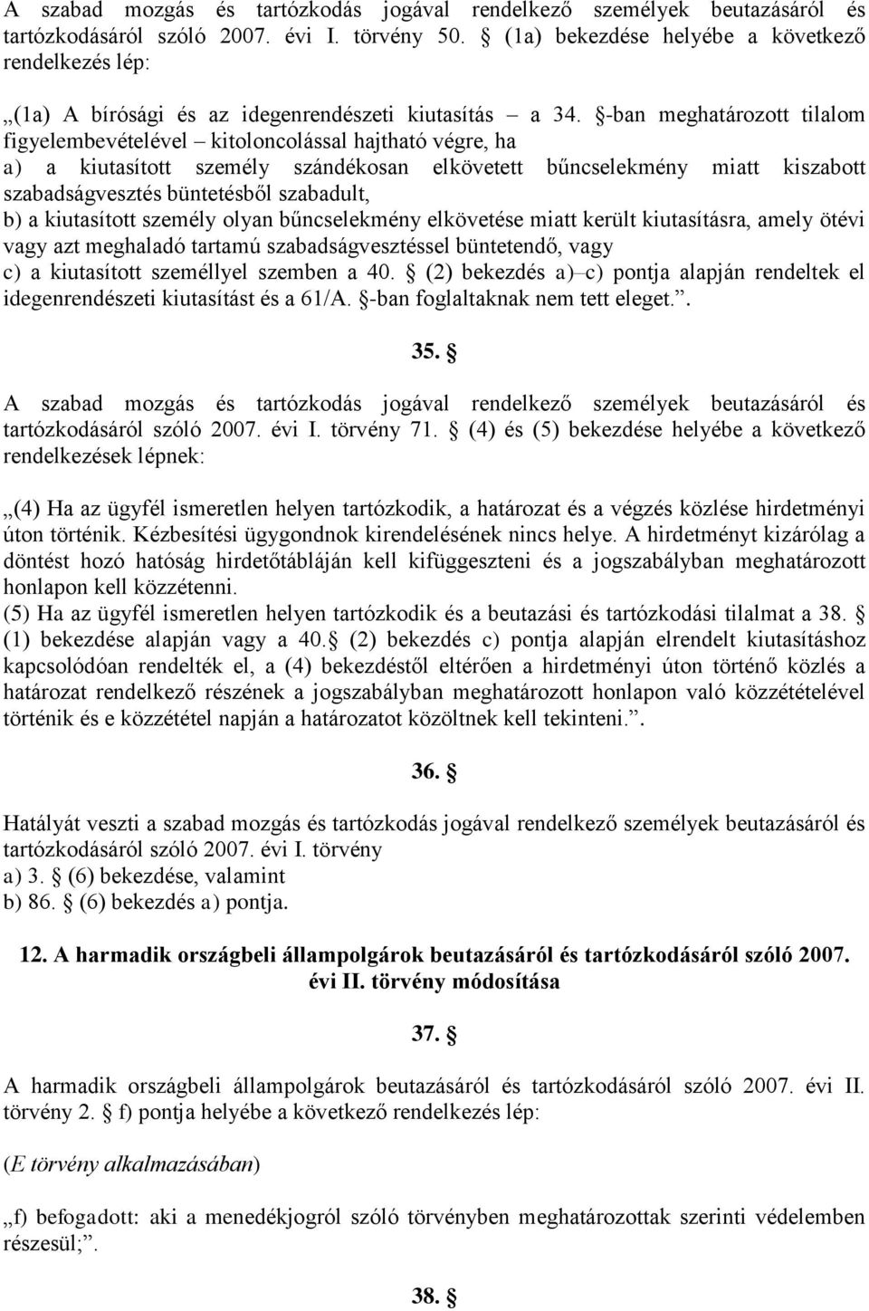 -ban meghatározott tilalom figyelembevételével kitoloncolással hajtható végre, ha a) a kiutasított személy szándékosan elkövetett bűncselekmény miatt kiszabott szabadságvesztés büntetésből szabadult,