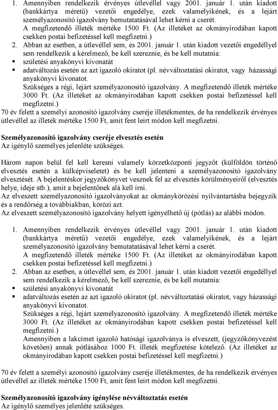 (Az illetéket az okmányirodában kapott csekken postai befizetéssel kell megfizetni.) 2. Abban az esetben, a útlevéllel sem, és 2001. január 1.