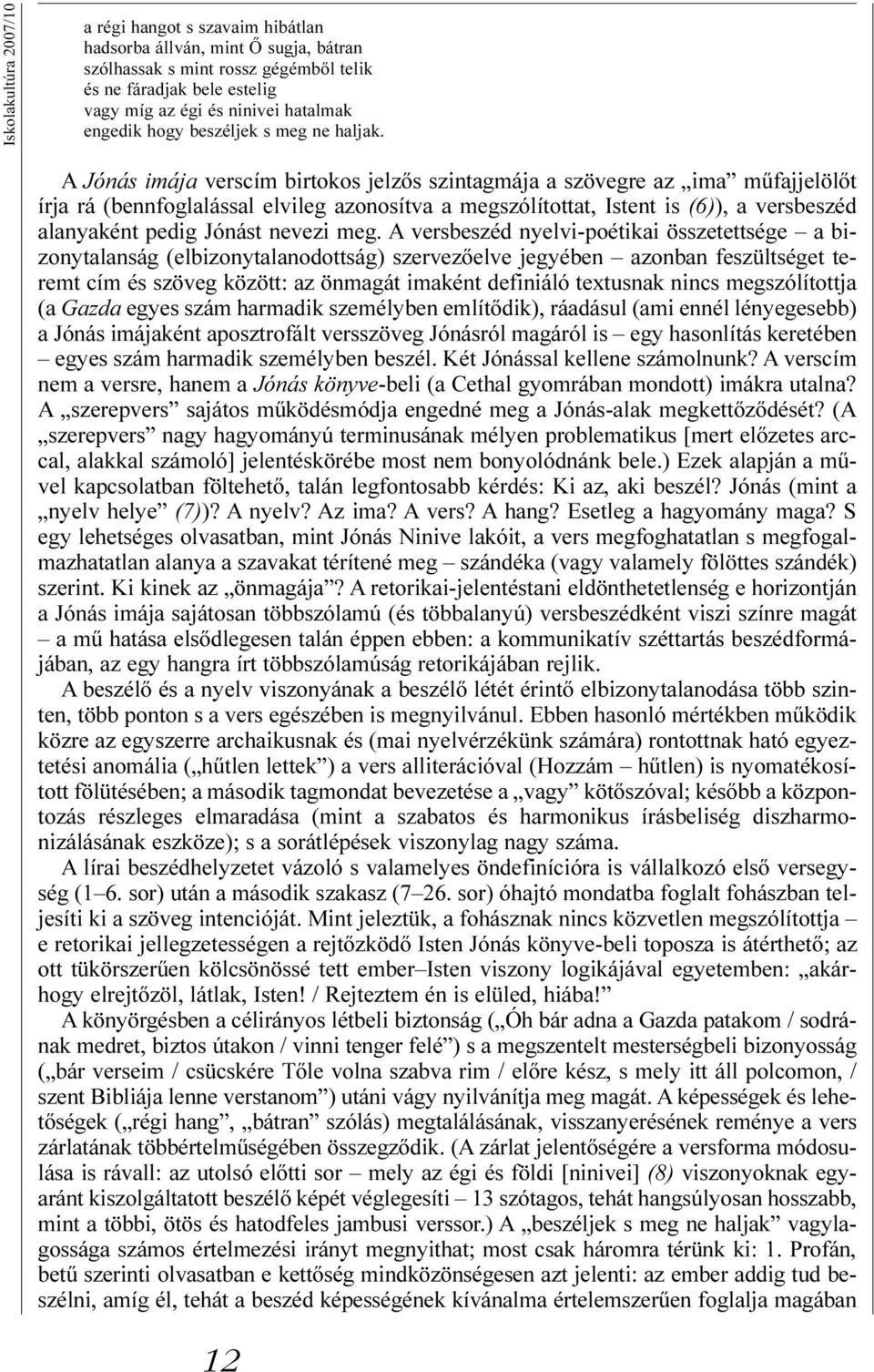 A Jónás imája verscím birtokos jelzõs szintagmája a szövegre az ima mûfajjelölõt írja rá (bennfoglalással elvileg azonosítva a megszólítottat, Istent is (6)), a versbeszéd alanyaként pedig Jónást
