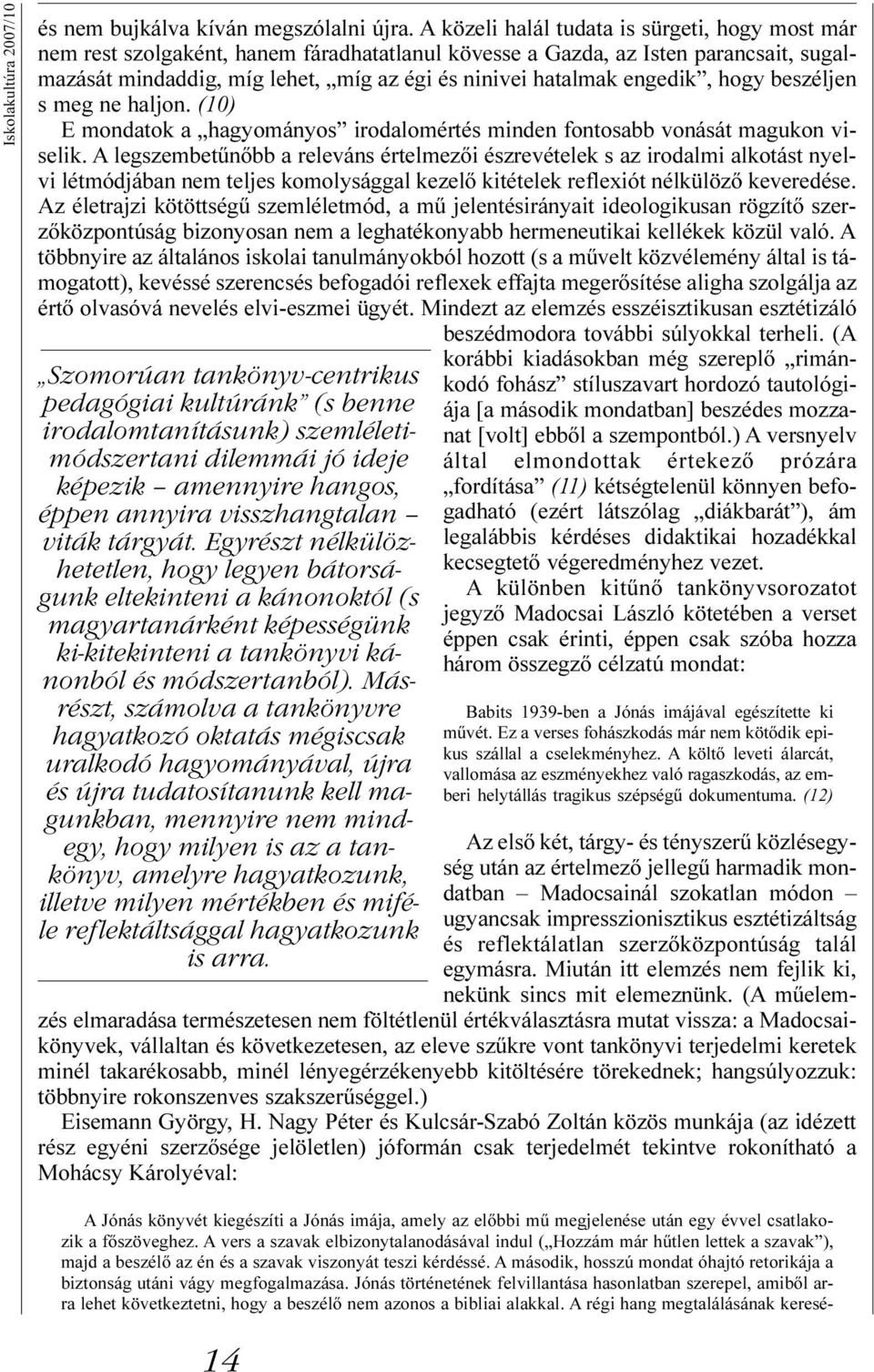 engedik, hogy beszéljen s meg ne haljon. (10) E mondatok a hagyományos irodalomértés minden fontosabb vonását magukon viselik.