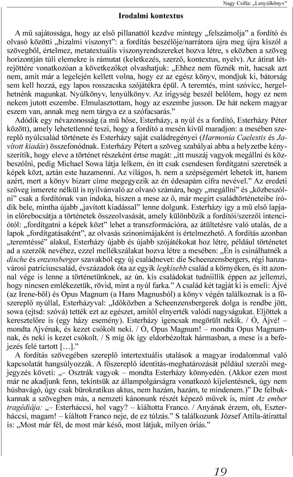 Az átirat létrejöttére vonatkozóan a következõket olvashatjuk: Ehhez nem fûznék mit, hacsak azt nem, amit már a legelején kellett volna, hogy ez az egész könyv, mondjuk ki, bátorság sem kell hozzá,