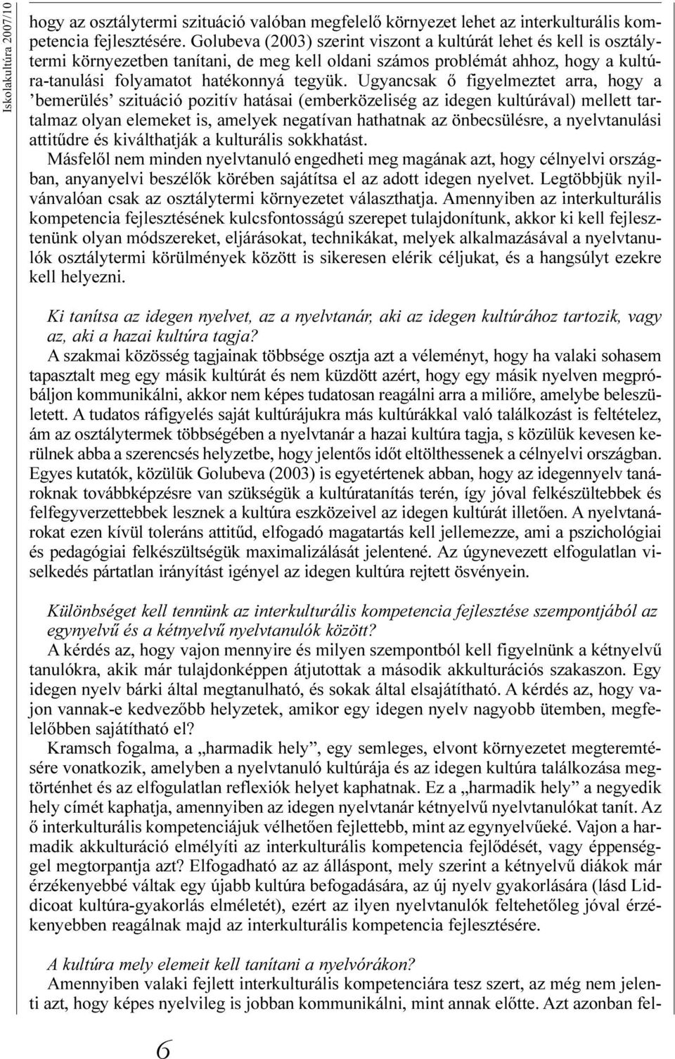 Ugyancsak õ figyelmeztet arra, hogy a bemerülés szituáció pozitív hatásai (emberközeliség az idegen kultúrával) mellett tartalmaz olyan elemeket is, amelyek negatívan hathatnak az önbecsülésre, a