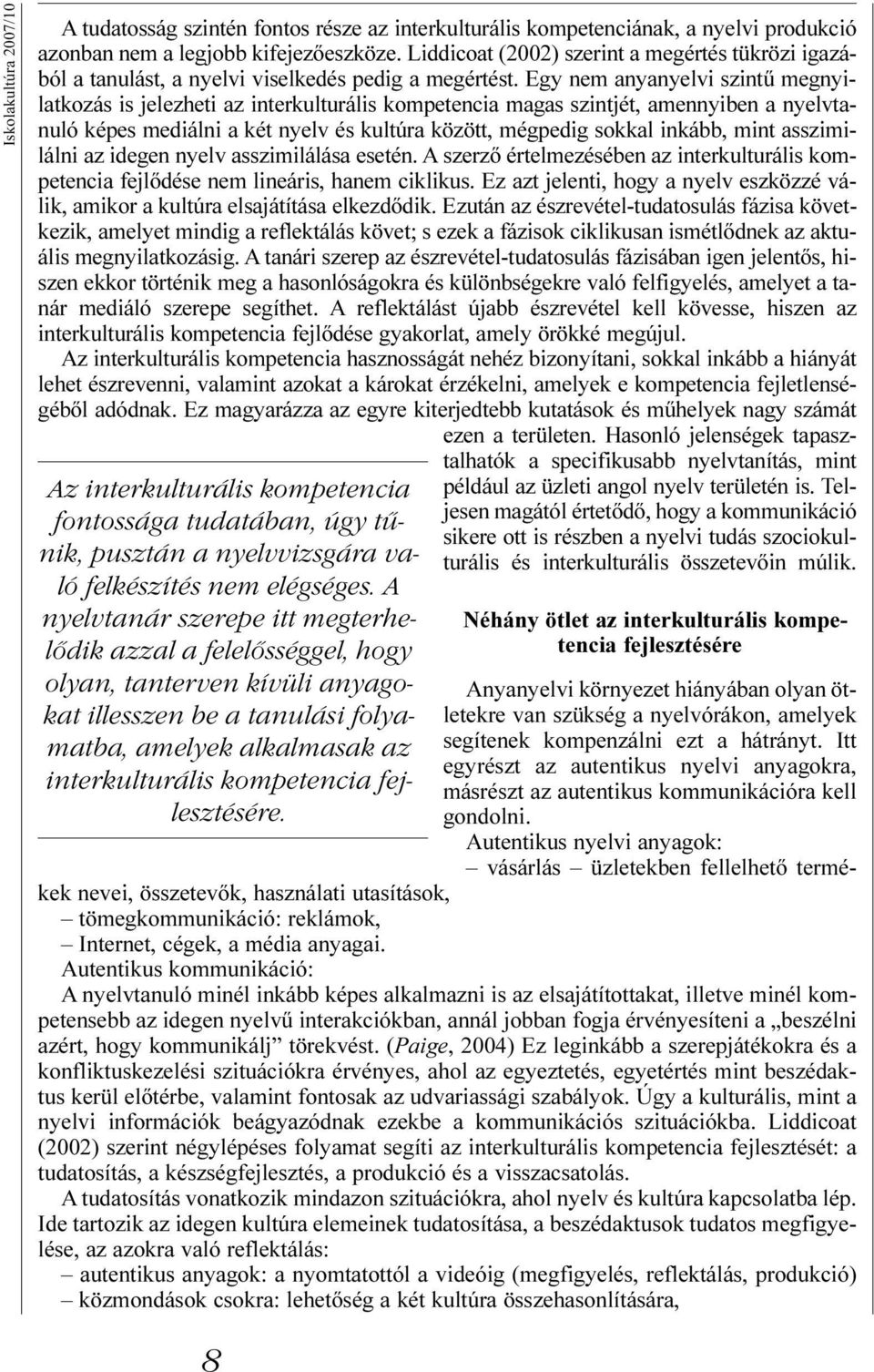 fejlesztésére. A tudatosság szintén fontos része az interkulturális kompetenciának, a nyelvi produkció azonban nem a legjobb kifejezõeszköze.