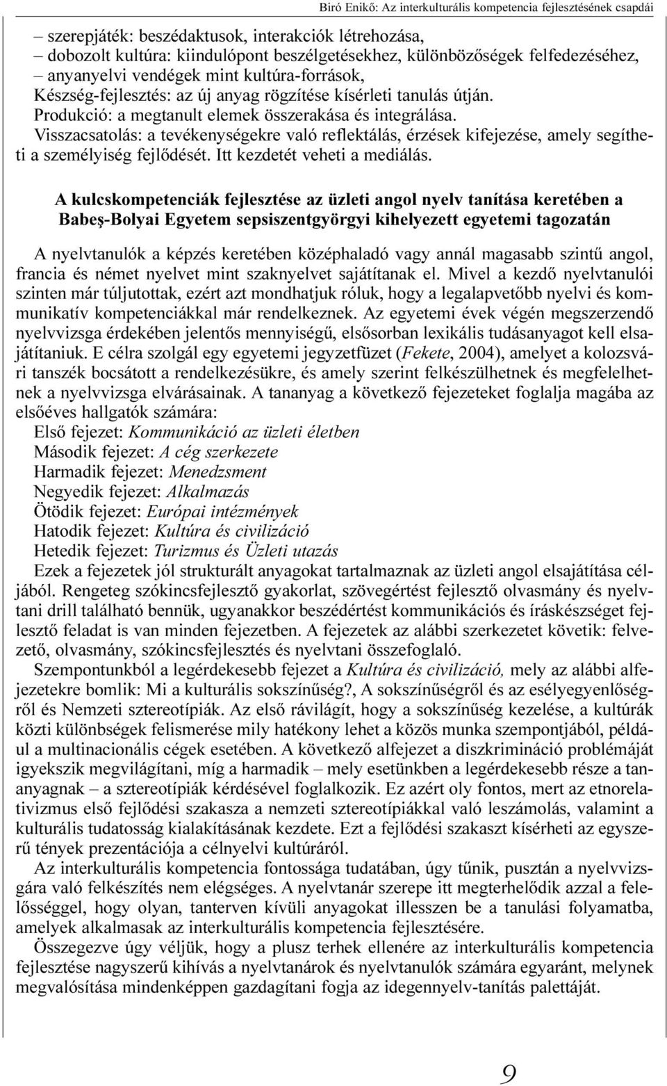 Visszacsatolás: a tevékenységekre való reflektálás, érzések kifejezése, amely segítheti a személyiség fejlõdését. Itt kezdetét veheti a mediálás.