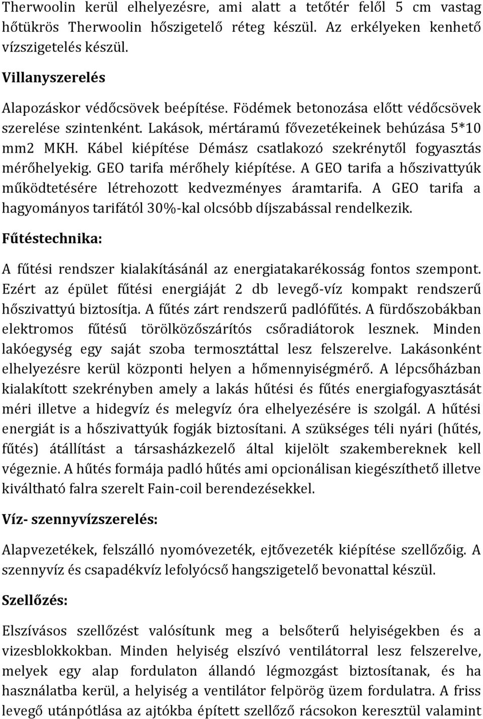 Kábel kiépítése Démász csatlakozó szekrénytől fogyasztás mérőhelyekig. GEO tarifa mérőhely kiépítése. A GEO tarifa a hőszivattyúk működtetésére létrehozott kedvezményes áramtarifa.