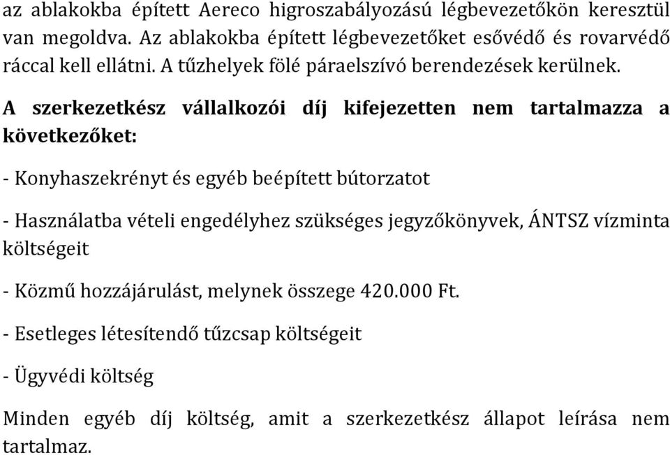 A szerkezetkész vállalkozói díj kifejezetten nem tartalmazza a következőket: - Konyhaszekrényt és egyéb beépített bútorzatot - Használatba vételi