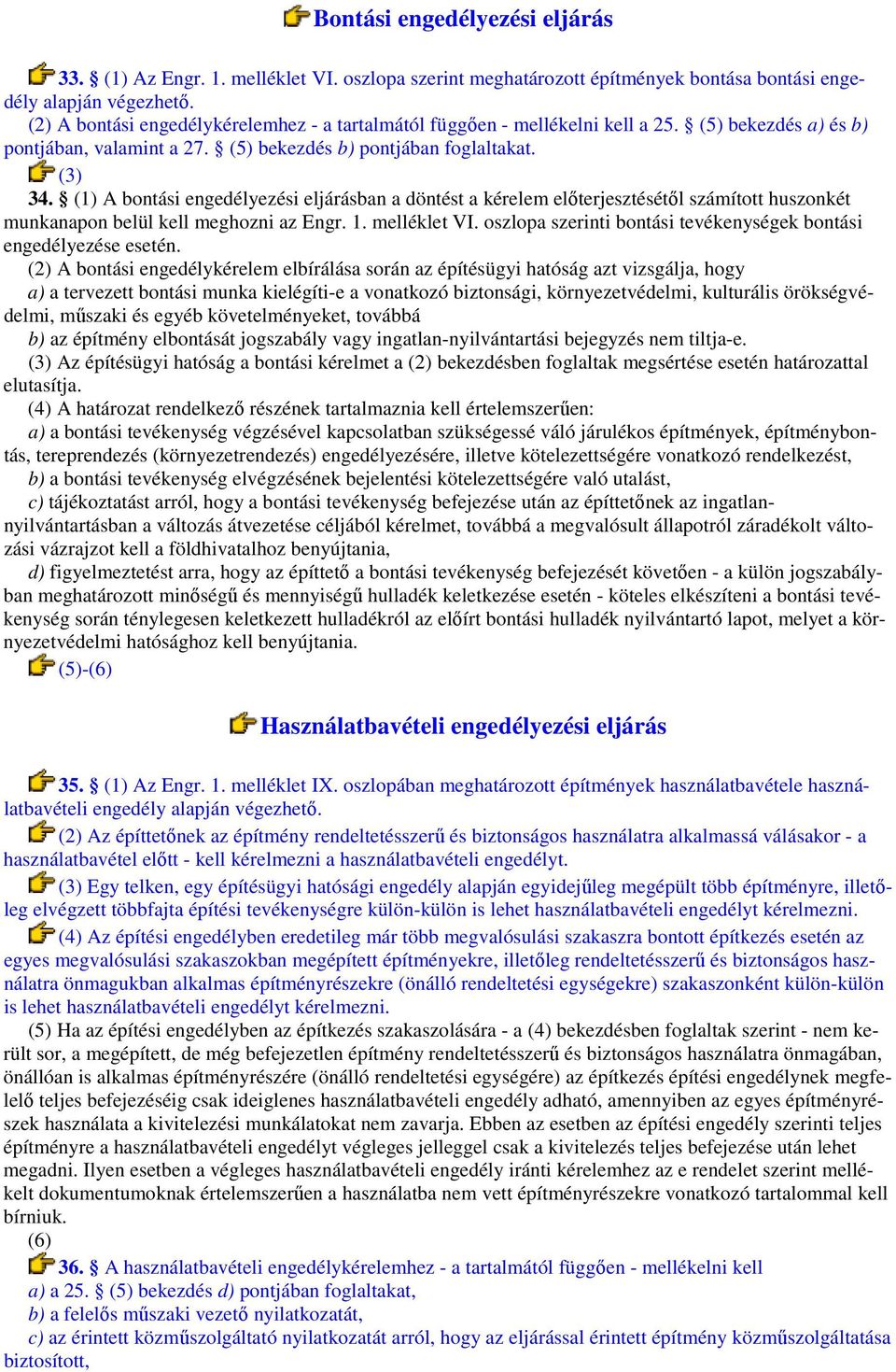 (1) A bontási engedélyezési eljárásban a döntést a kérelem elıterjesztésétıl számított huszonkét munkanapon belül kell meghozni az Engr. 1. melléklet VI.