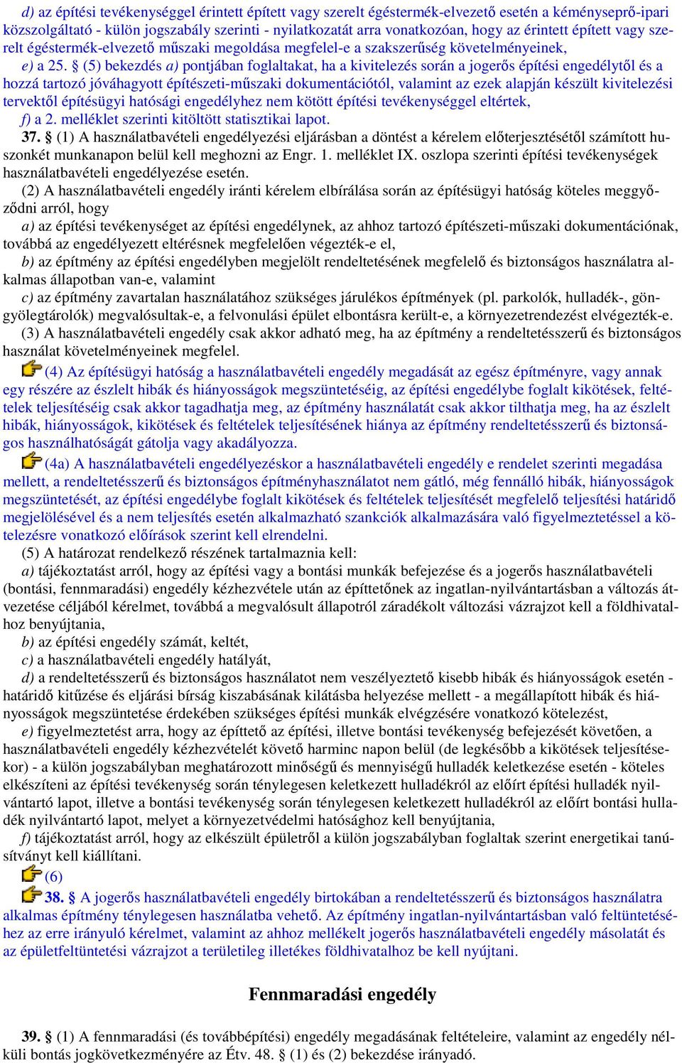 (5) bekezdés a) pontjában foglaltakat, ha a kivitelezés során a jogerıs építési engedélytıl és a hozzá tartozó jóváhagyott építészeti-mőszaki dokumentációtól, valamint az ezek alapján készült