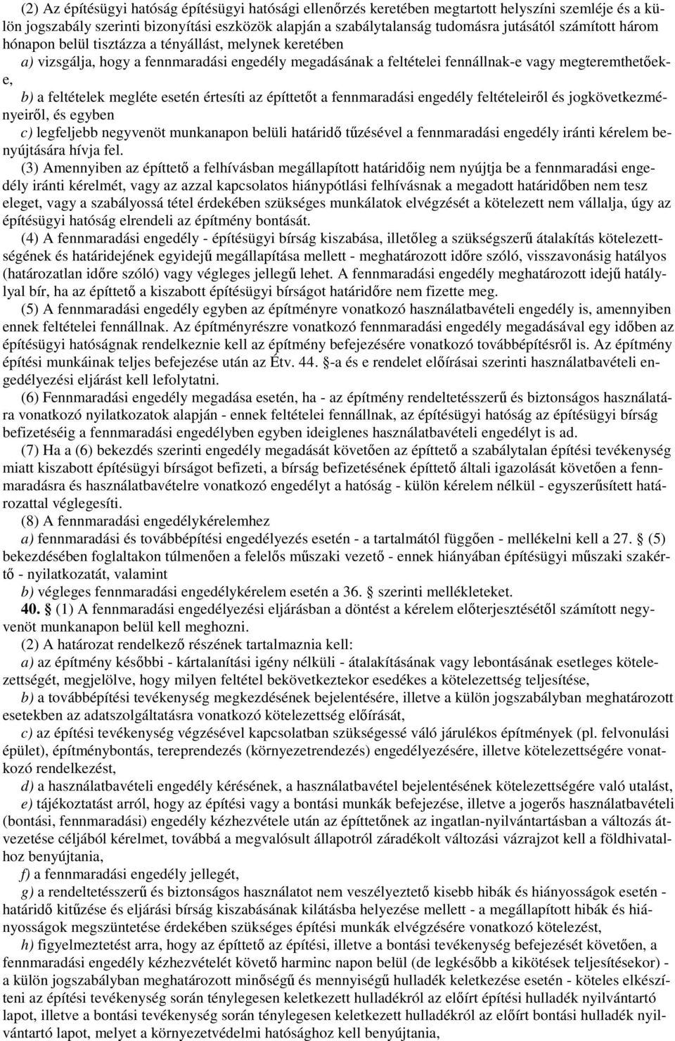 esetén értesíti az építtetıt a fennmaradási engedély feltételeirıl és jogkövetkezményeirıl, és egyben c) legfeljebb negyvenöt munkanapon belüli határidı tőzésével a fennmaradási engedély iránti