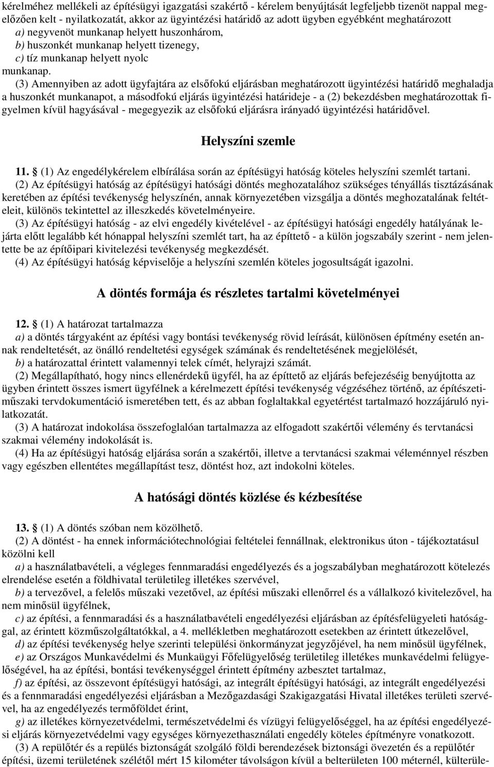 (3) Amennyiben az adott ügyfajtára az elsıfokú eljárásban meghatározott ügyintézési határidı meghaladja a huszonkét munkanapot, a másodfokú eljárás ügyintézési határideje - a (2) bekezdésben