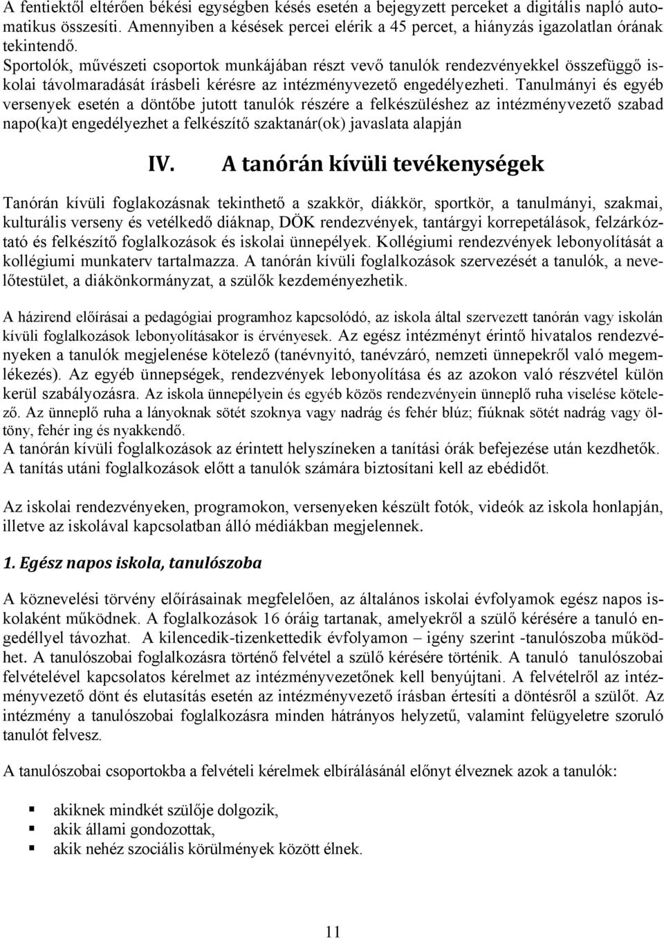 Sportolók, művészeti csoportok munkájában részt vevő tanulók rendezvényekkel összefüggő iskolai távolmaradását írásbeli kérésre az intézményvezető engedélyezheti.