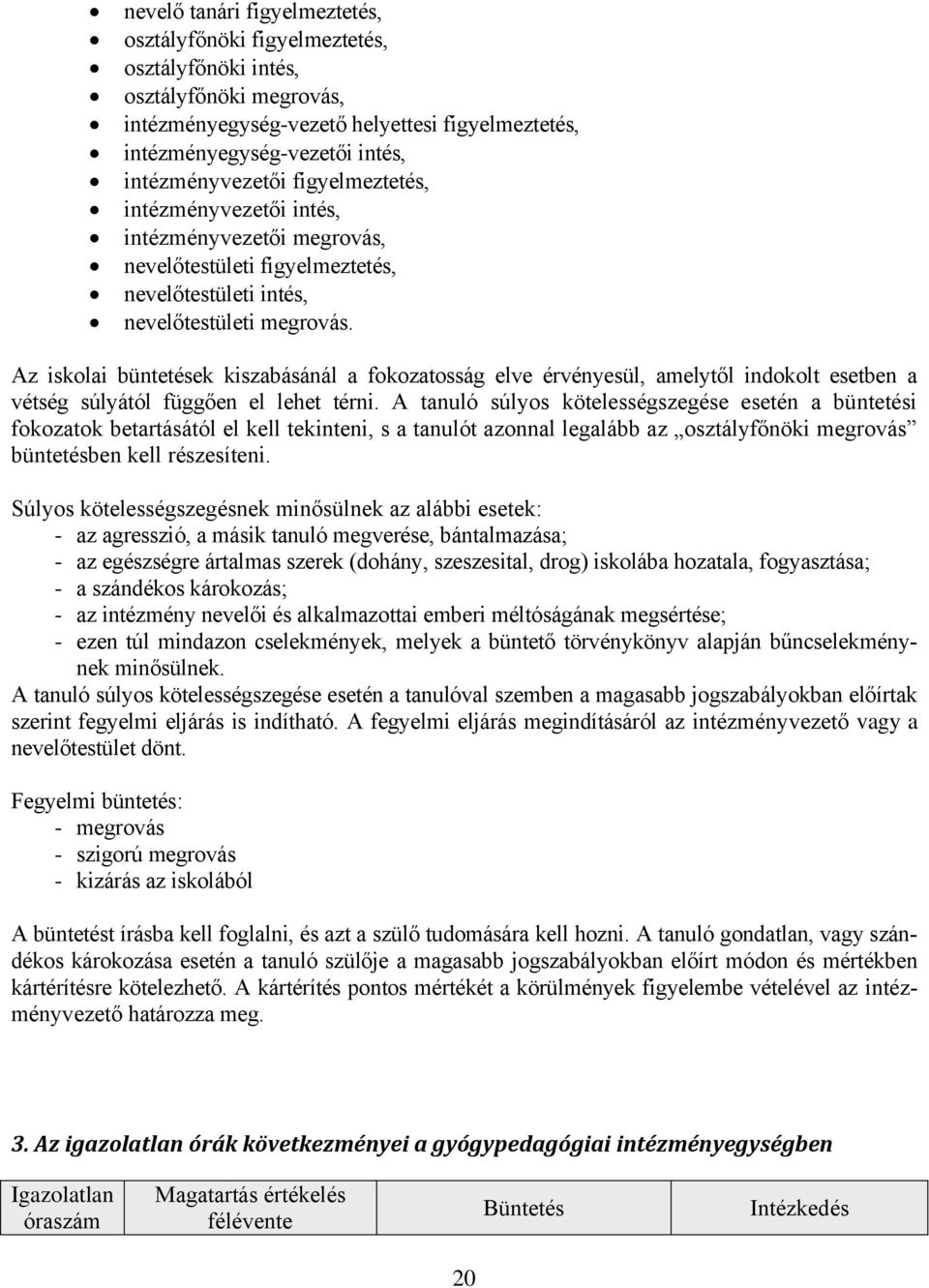 Az iskolai büntetések kiszabásánál a fokozatosság elve érvényesül, amelytől indokolt esetben a vétség súlyától függően el lehet térni.