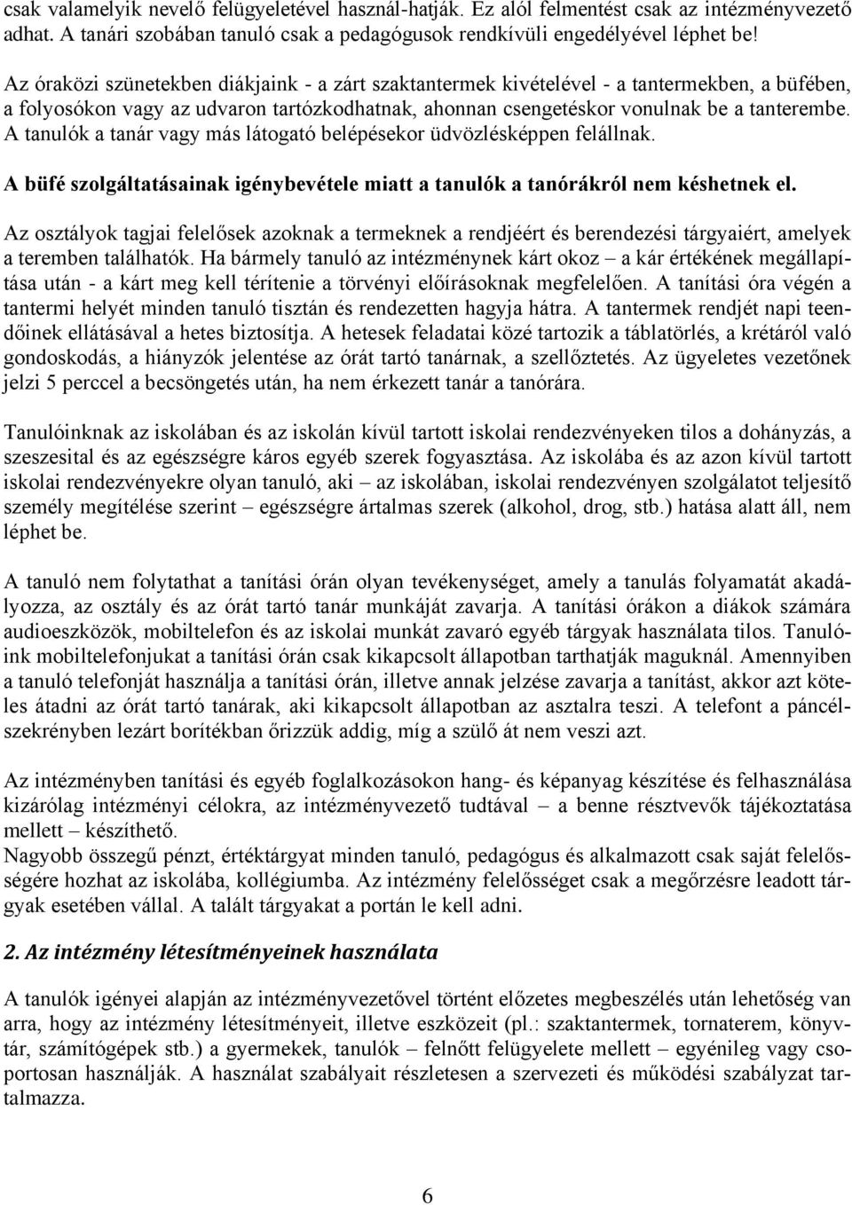 A tanulók a tanár vagy más látogató belépésekor üdvözlésképpen felállnak. A büfé szolgáltatásainak igénybevétele miatt a tanulók a tanórákról nem késhetnek el.