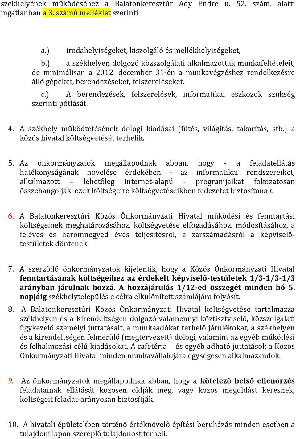 ) A berendezések, felszerelések, informatikai eszközök szükség szerinti pótlását. 4. A székhely működtetésének dologi kiadásai (fűtés, világítás, takarítás, stb.