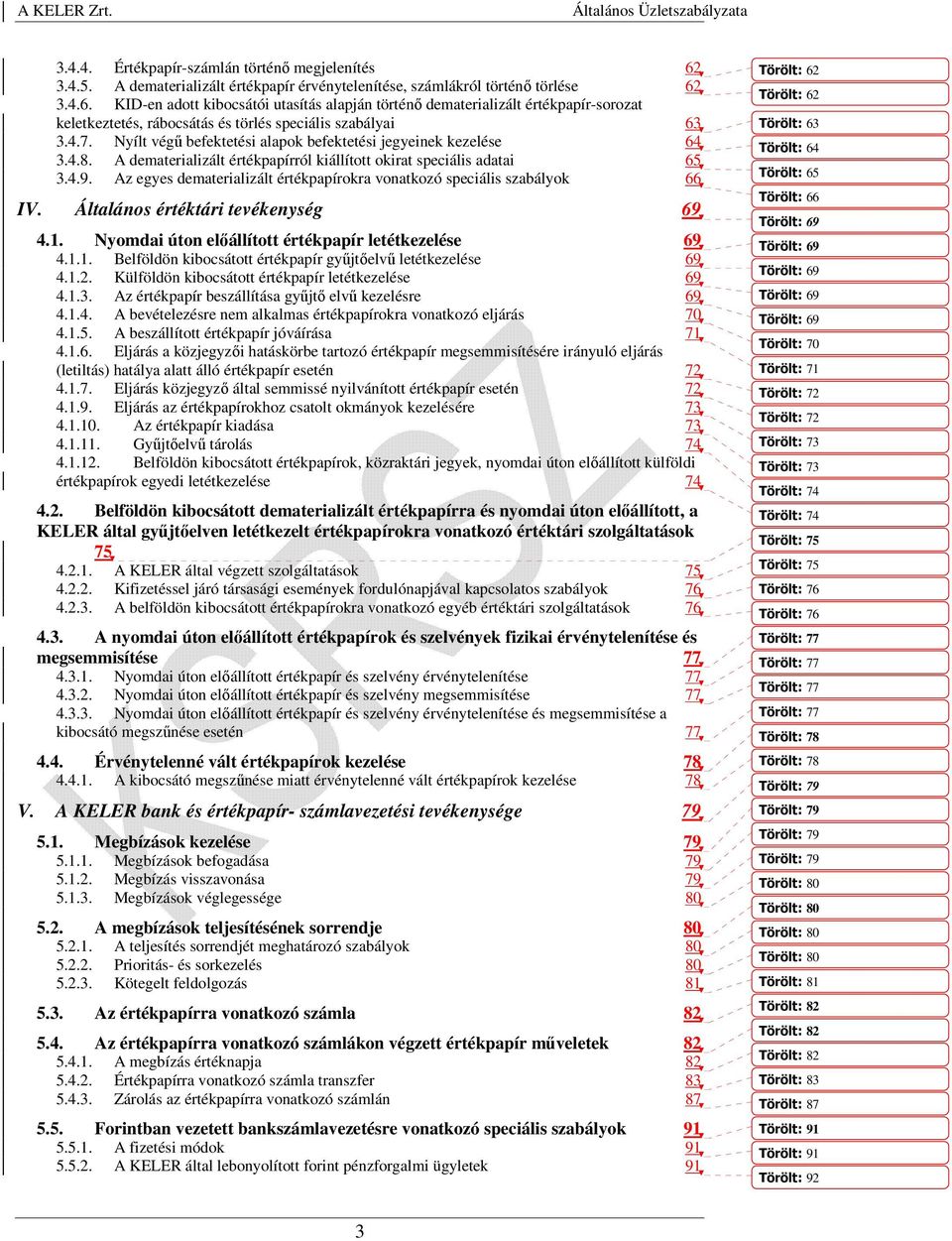 Az egyes dematerializált értékpapírokra vonatkozó speciális szabályok 66 IV. Általános értéktári tevékenység 69 4.1. Nyomdai úton előállított értékpapír letétkezelése 69 4.1.1. Belföldön kibocsátott értékpapír gyűjtőelvű letétkezelése 69 4.