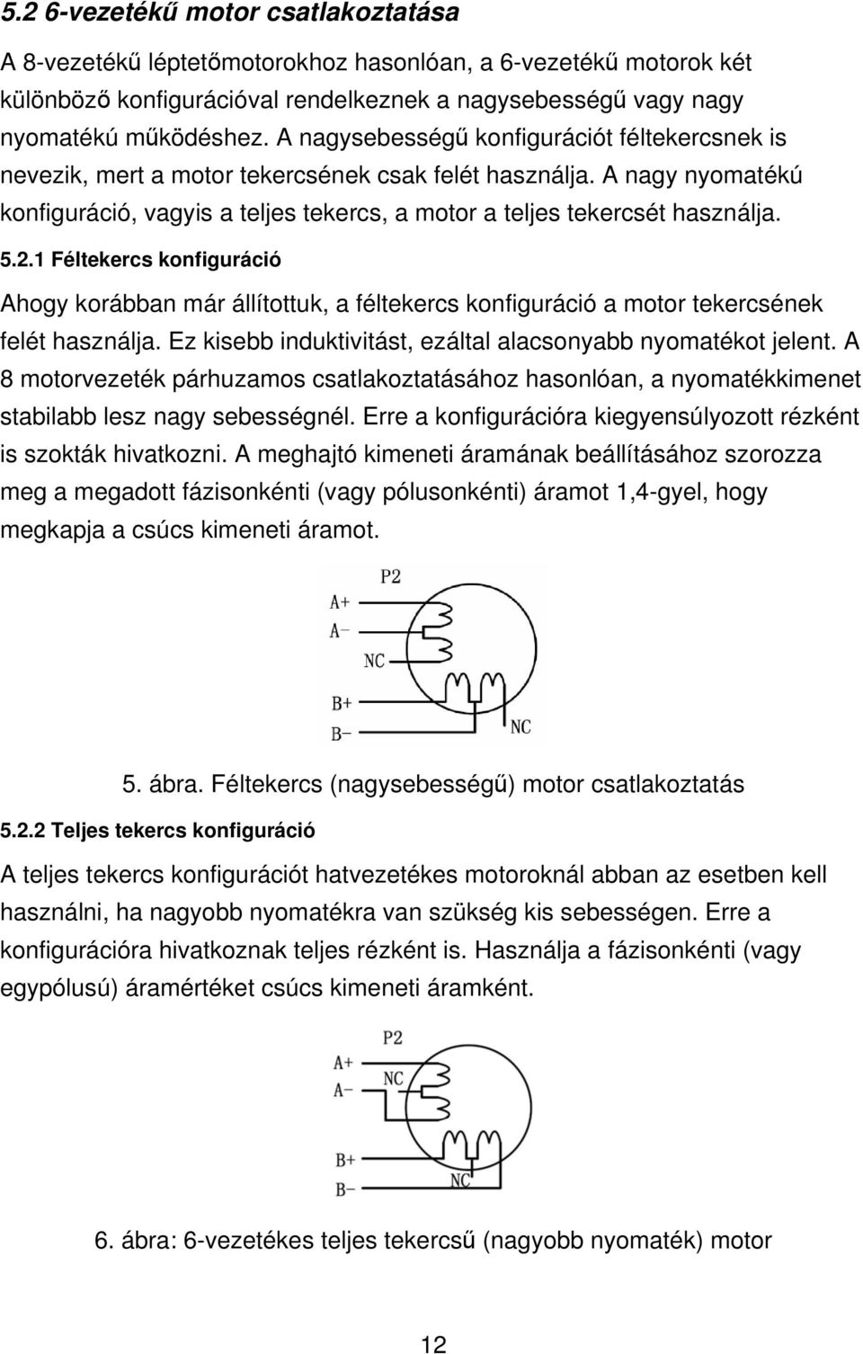 2.1 Féltekercs konfiguráció Ahogy korábban már állítottuk, a féltekercs konfiguráció a motor tekercsének felét használja. Ez kisebb induktivitást, ezáltal alacsonyabb nyomatékot jelent.