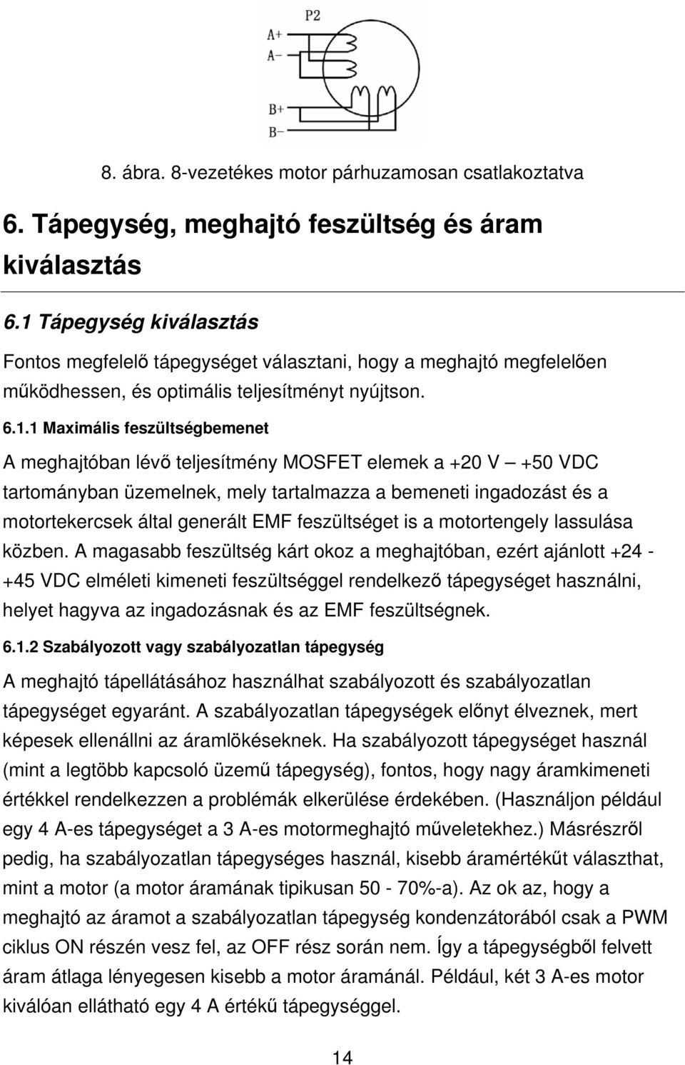 teljesítmény MOSFET elemek a +20 V +50 VDC tartományban üzemelnek, mely tartalmazza a bemeneti ingadozást és a motortekercsek által generált EMF feszültséget is a motortengely lassulása közben.