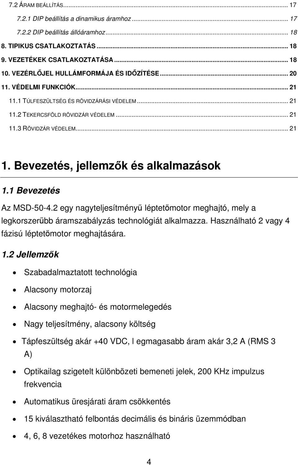 1 Bevezetés Az MSD-50-4.2 egy nagyteljesítményű léptetőmotor meghajtó, mely a legkorszerűbb áramszabályzás technológiát alkalmazza. Használható 2 vagy 4 fázisú léptetőmotor meghajtására. 1.