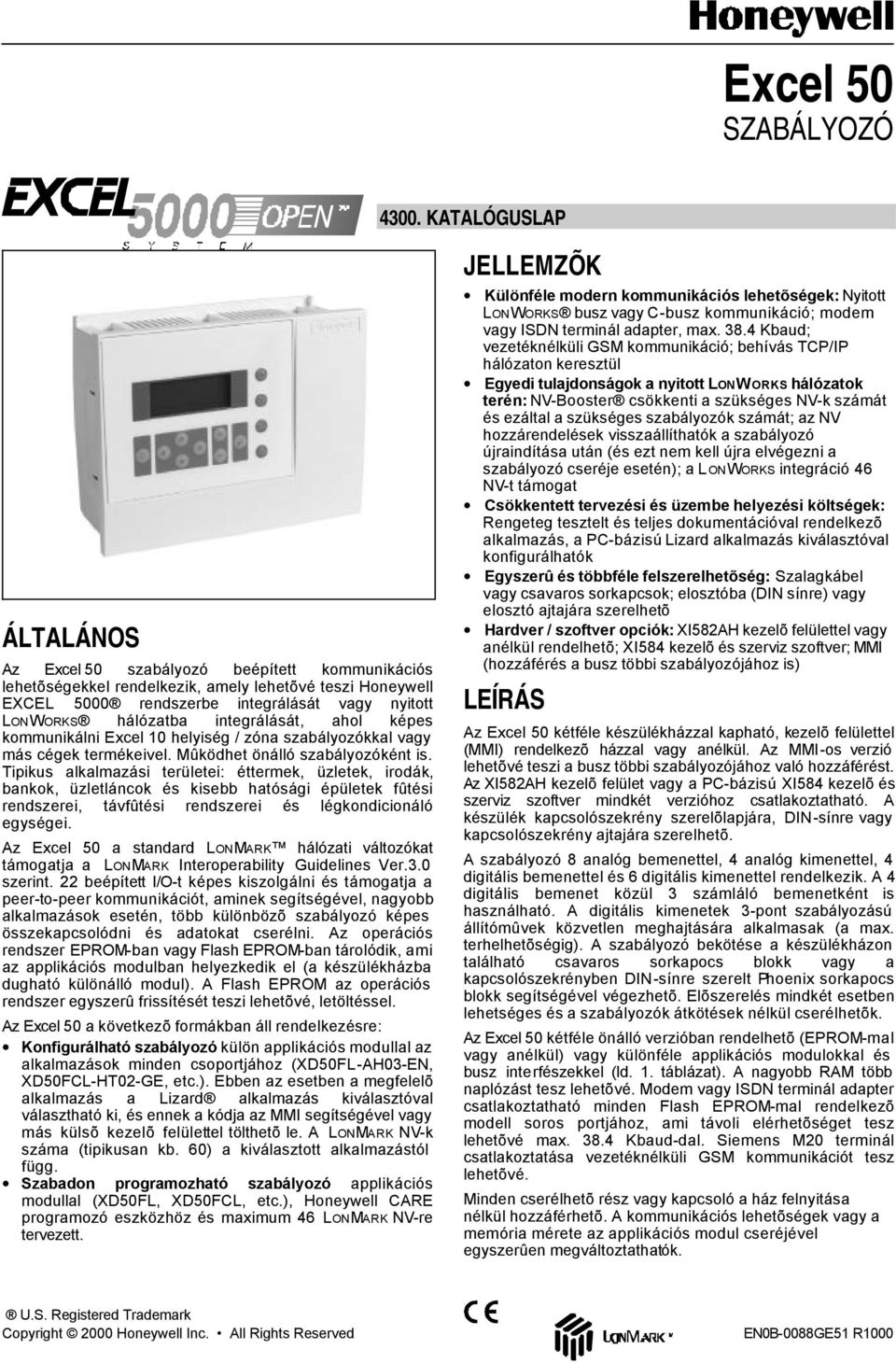 integrálását, ahol képes kommunikálni Excel 10 helyiség / zóna szabályozókkal vagy más cégek termékeivel. Mûködhet önálló szabályozóként is.