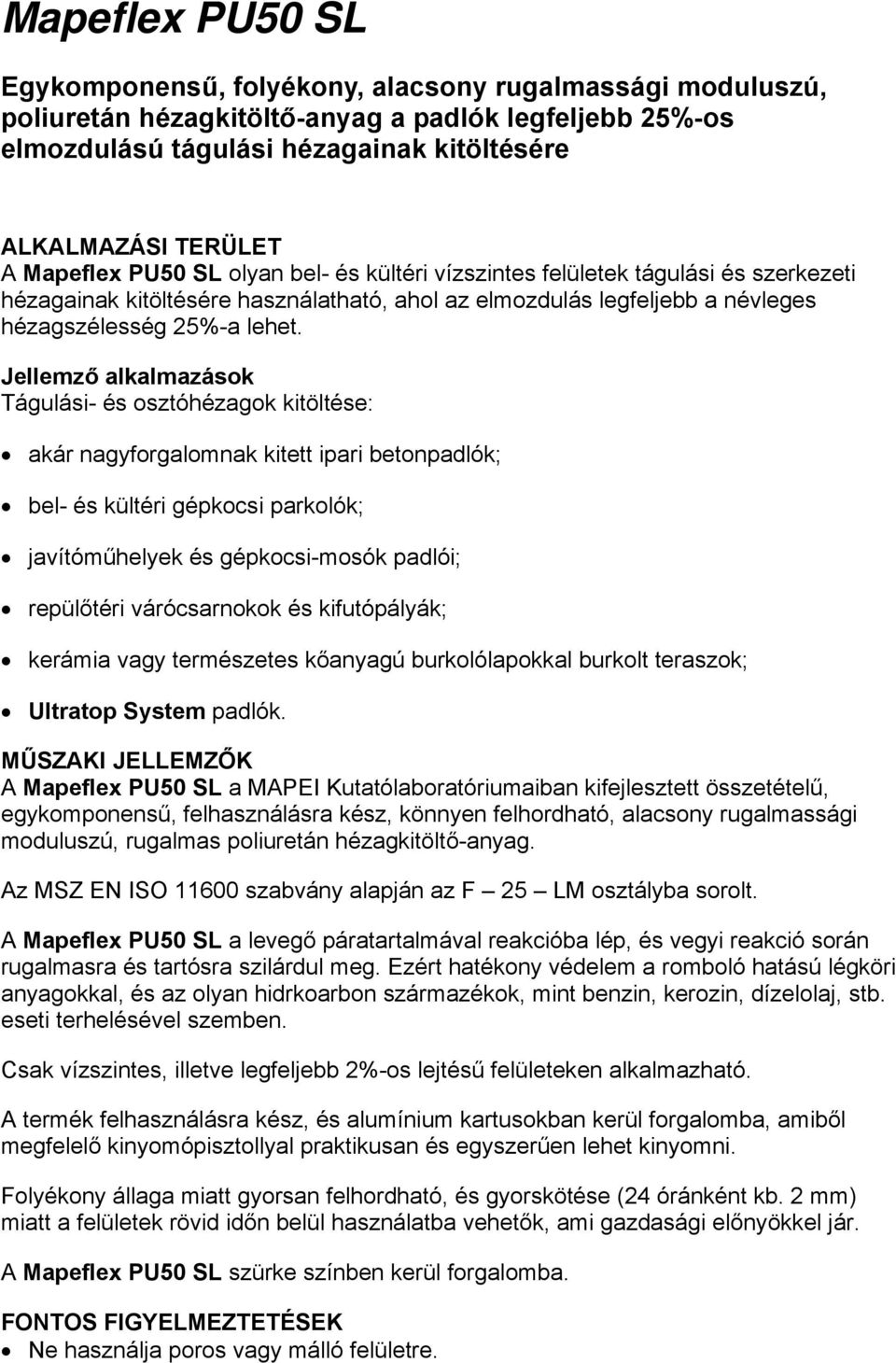 Jellemző alkalmazások Tágulási- és osztóhézagok kitöltése: akár nagyforgalomnak kitett ipari betonpadlók; bel- és kültéri gépkocsi parkolók; javítóműhelyek és gépkocsi-mosók padlói; repülőtéri
