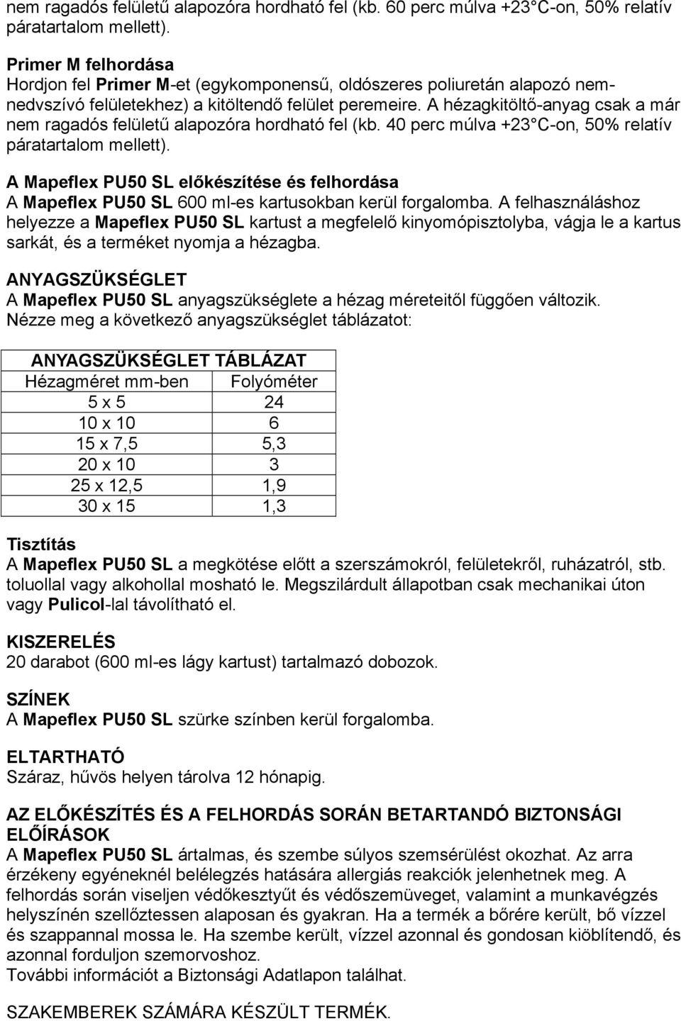 A hézagkitöltő-anyag csak a már nem ragadós felületű alapozóra hordható fel (kb. 40 perc múlva +23 C-on, 50% relatív páratartalom mellett).