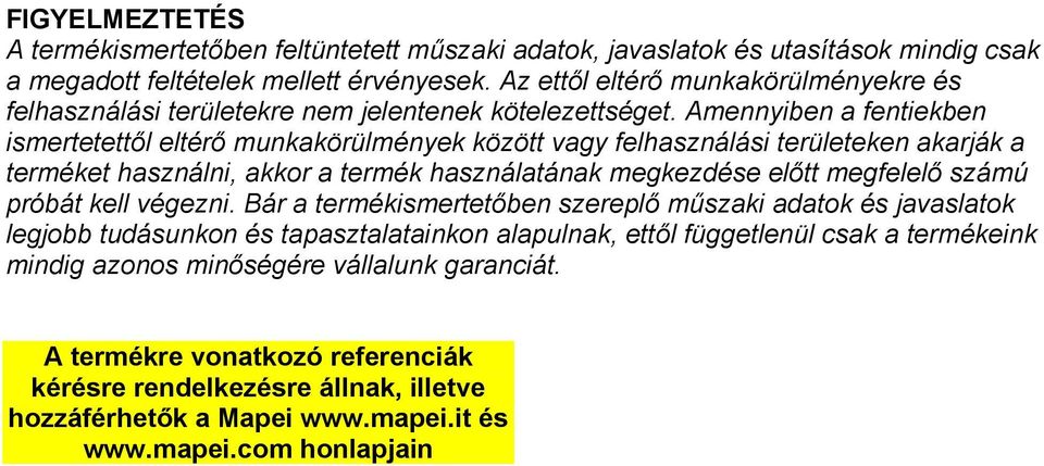 Amennyiben a fentiekben ismertetettől eltérő munkakörülmények között vagy felhasználási területeken akarják a terméket használni, akkor a termék használatának megkezdése előtt megfelelő számú
