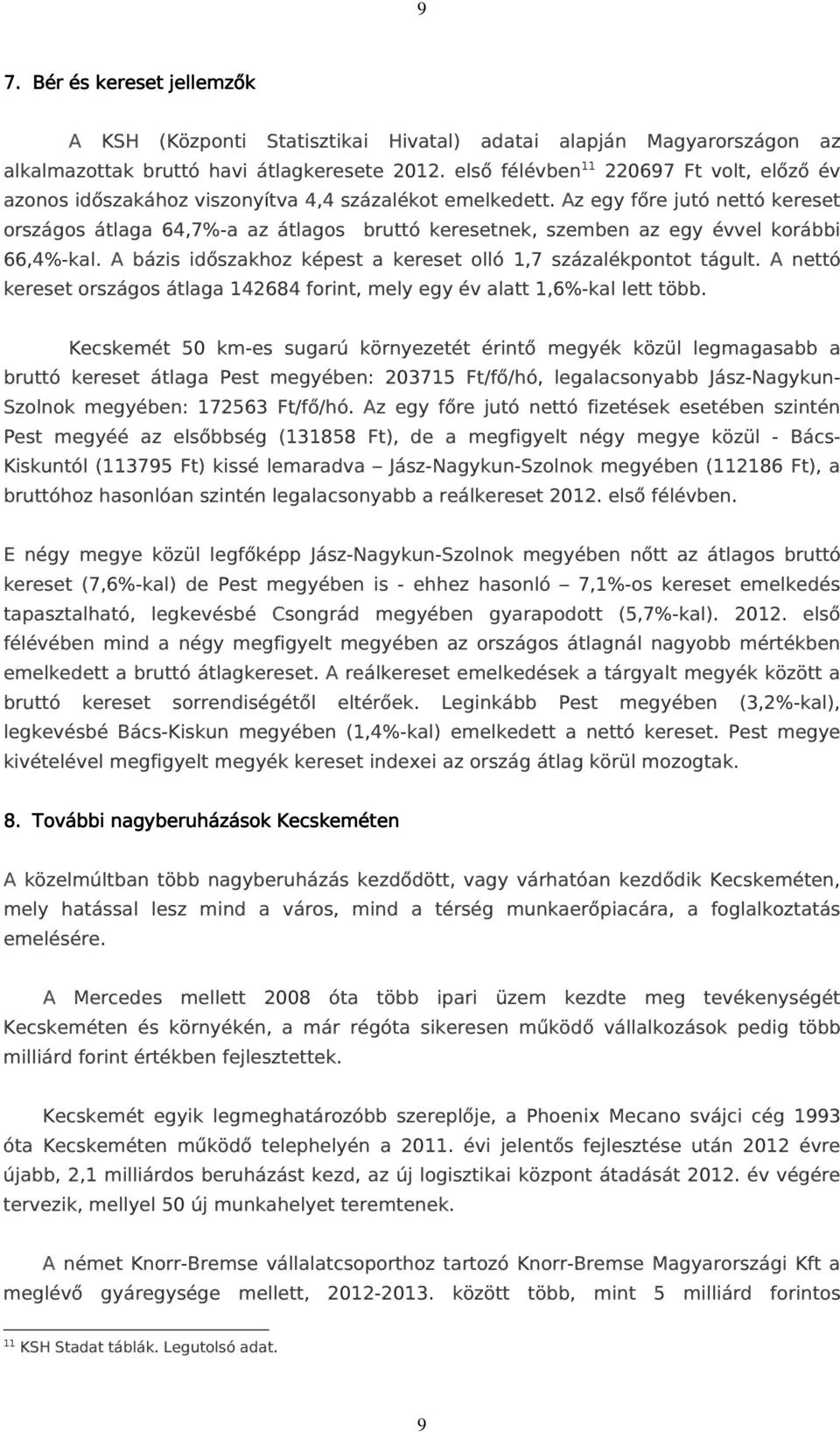 Az egy főre jutó nettó kereset országos átlaga 64,7%-a az átlagos bruttó keresetnek, szemben az egy évvel korábbi 66,4%-kal. A bázis időszakhoz képest a kereset olló 1,7 százalékpontot tágult.