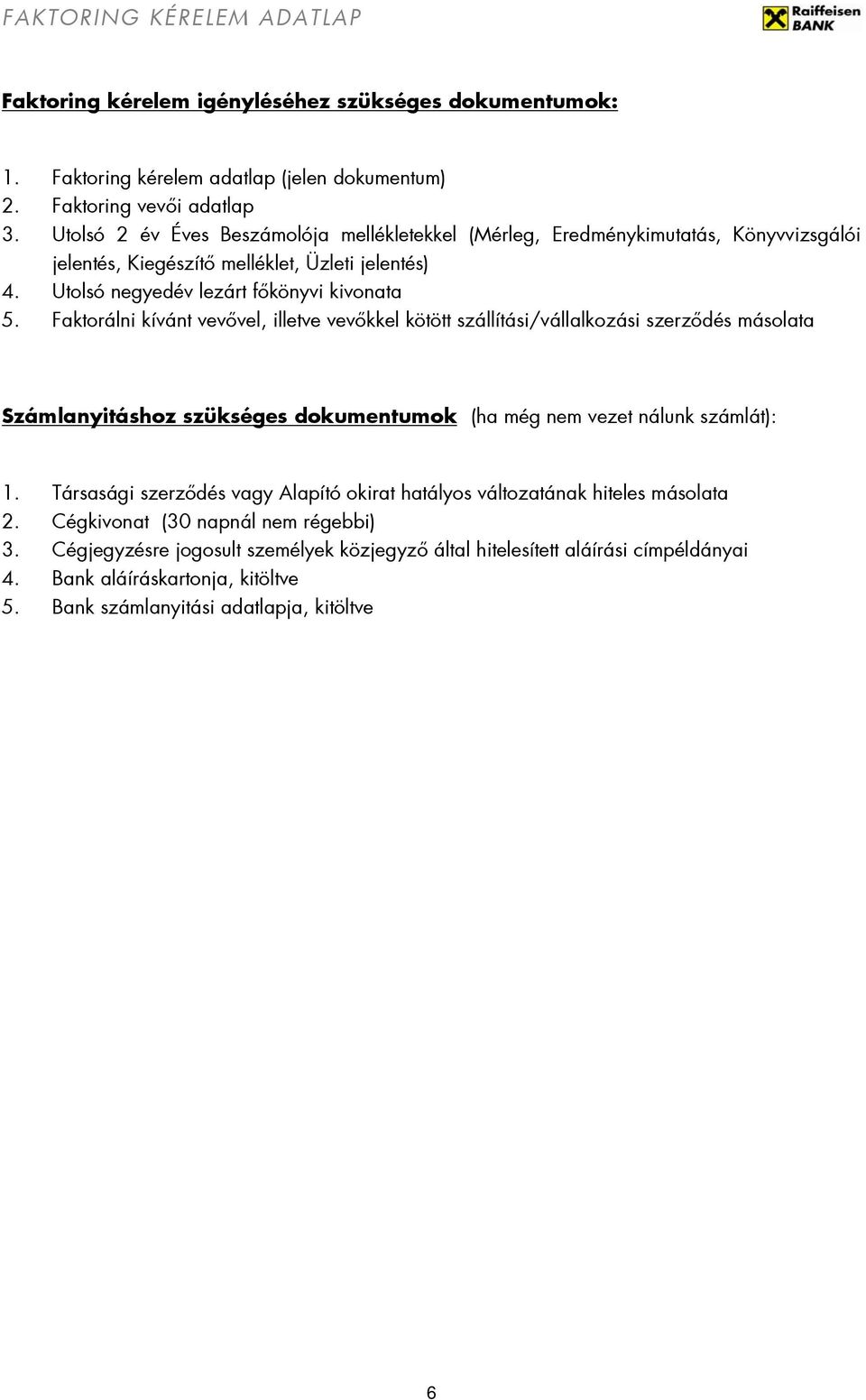 Faktorálni kívánt vevővel, illetve vevőkkel kötött szállítási/vállalkozási szerződés másolata Számlanyitáshoz szükséges dokumentumok (ha még nem vezet nálunk számlát): 1.