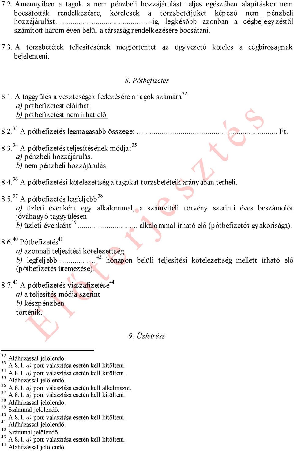 A törzsbetétek teljesítésének megtörténtét az ügyvezető köteles a cégbíróságnak bejelenteni. 8. Pótbefizetés 8.1. A taggyűlés a veszteségek fedezésére a tagok számára 32 a) pótbefizetést előírhat.