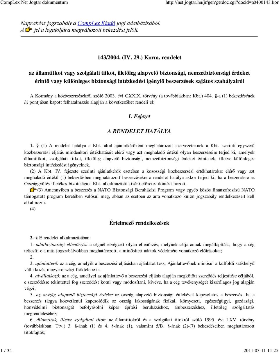 Kormány a közbeszerzésekről szóló 2003. évi CXXIX. törvény (a továbbiakban: Kbt.) 404. -a (1) bekezdésének h) pontjában kapott felhatalmazás alapján a következőket rendeli el: I.