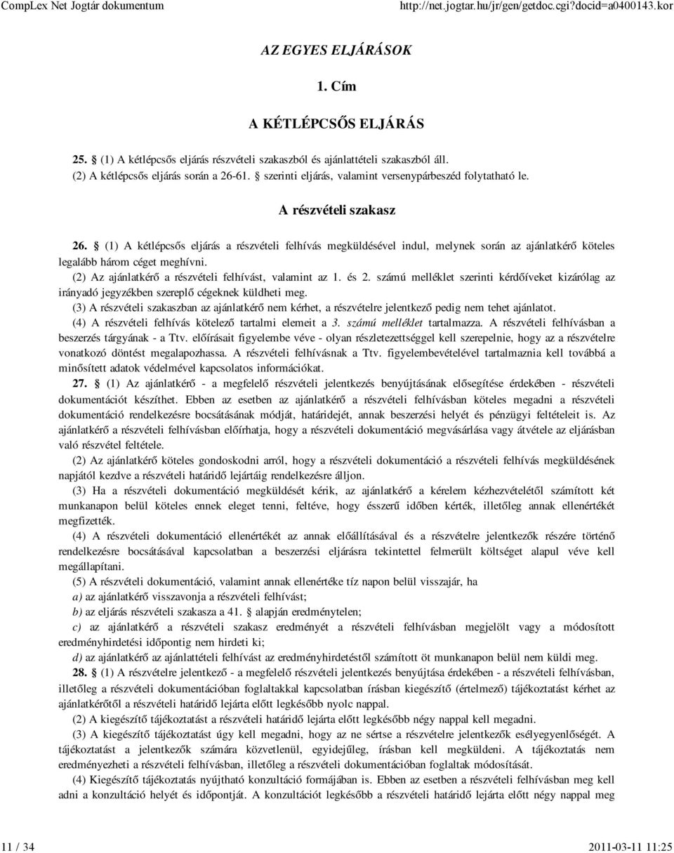 (1) A kétlépcsős eljárás a részvételi felhívás megküldésével indul, melynek során az ajánlatkérő köteles legalább három céget meghívni. (2) Az ajánlatkérő a részvételi felhívást, valamint az 1. és 2.