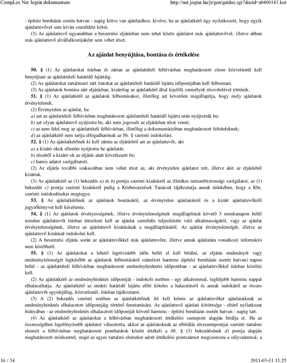 Az ajánlat benyújtása, bontása és értékelése 50. (1) Az ajánlatokat írásban és zártan az ajánlattételi felhívásban meghatározott címre közvetlenül kell benyújtani az ajánlattételi határidő lejártáig.