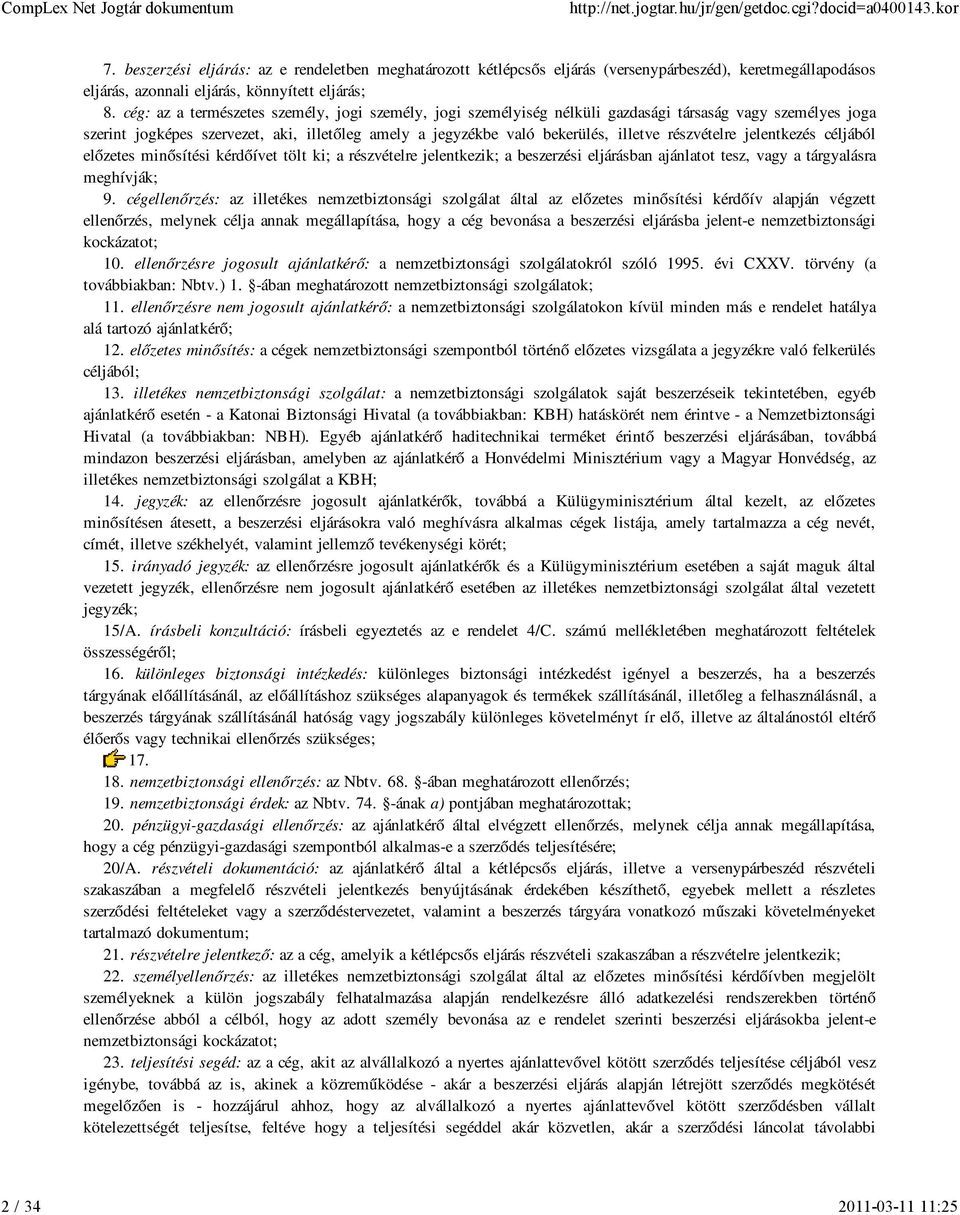 részvételre jelentkezés céljából előzetes minősítési kérdőívet tölt ki; a részvételre jelentkezik; a beszerzési eljárásban ajánlatot tesz, vagy a tárgyalásra meghívják; 9.