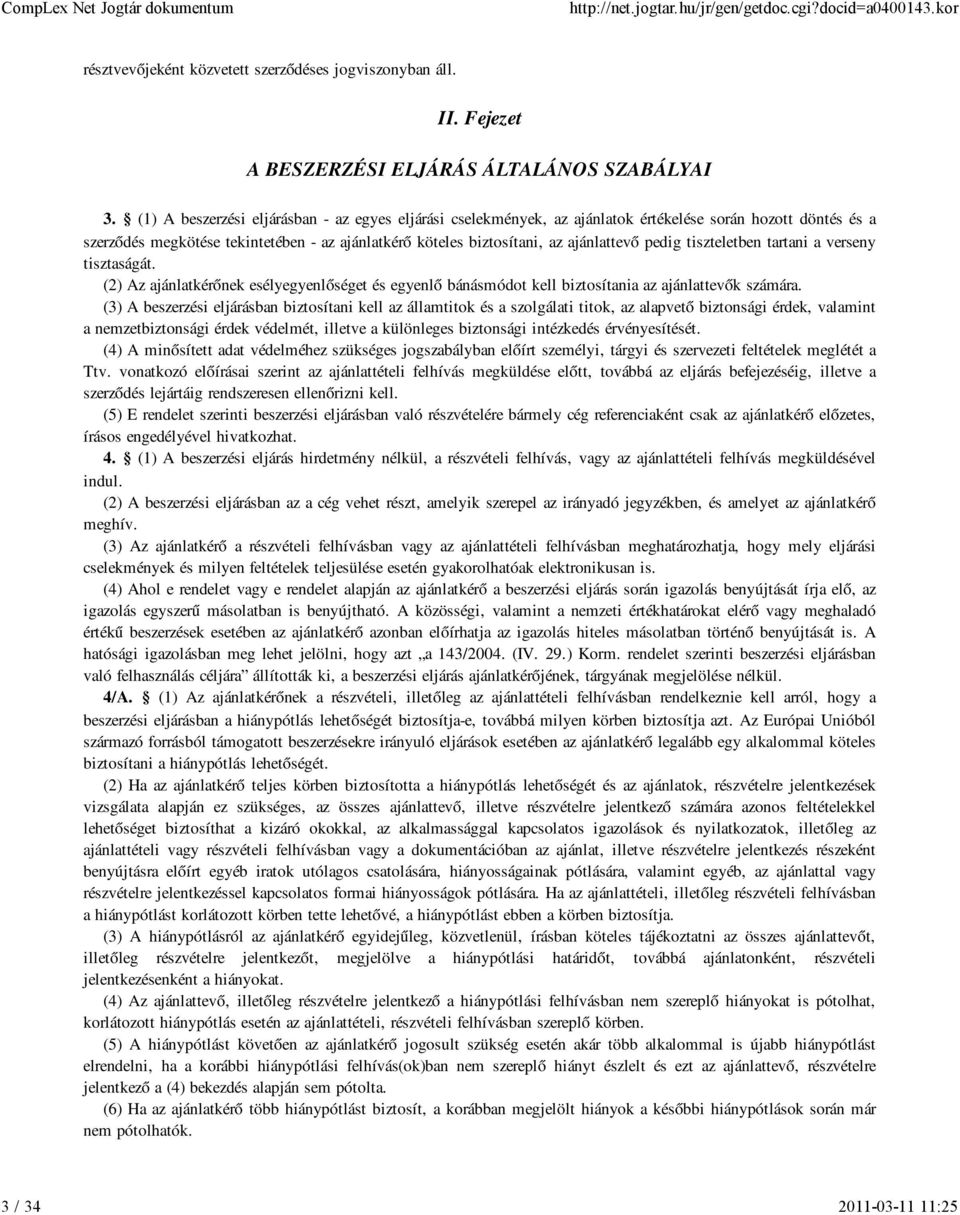pedig tiszteletben tartani a verseny tisztaságát. (2) Az ajánlatkérőnek esélyegyenlőséget és egyenlő bánásmódot kell biztosítania az ajánlattevők számára.