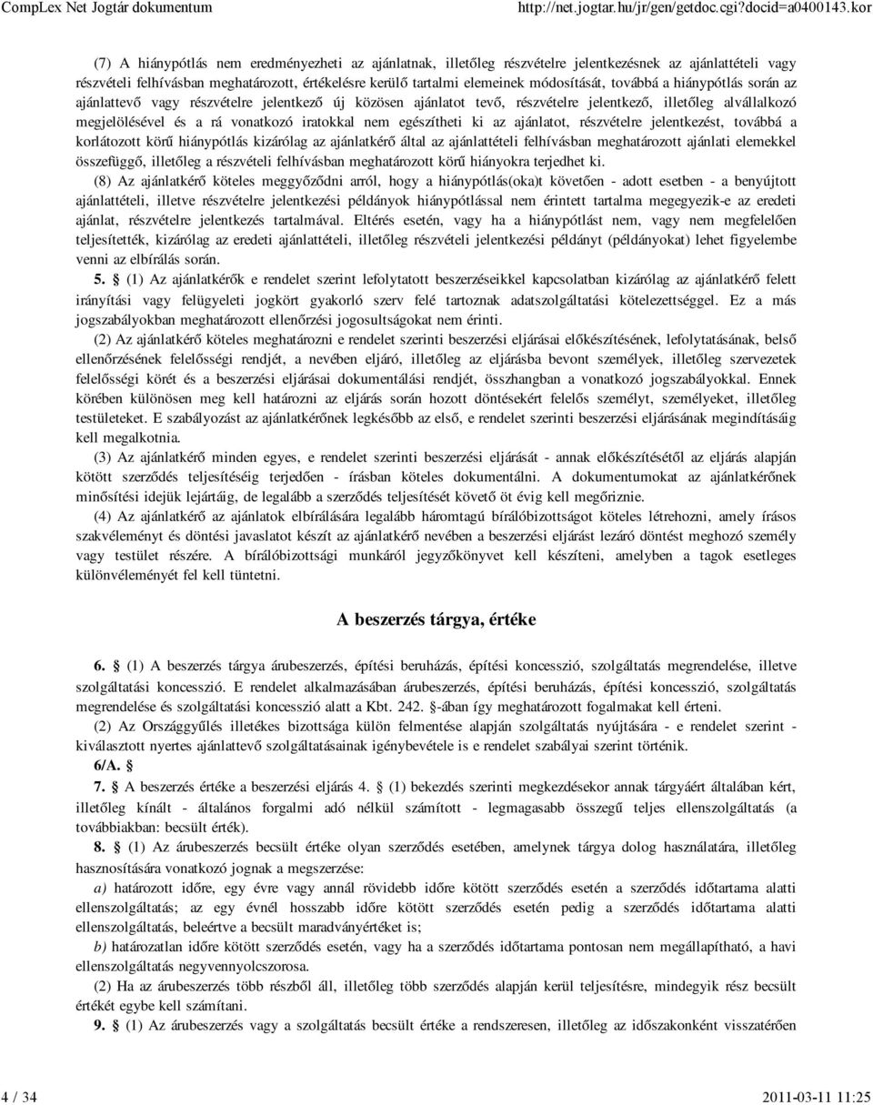 egészítheti ki az ajánlatot, részvételre jelentkezést, továbbá a korlátozott körű hiánypótlás kizárólag az ajánlatkérő által az ajánlattételi felhívásban meghatározott ajánlati elemekkel összefüggő,