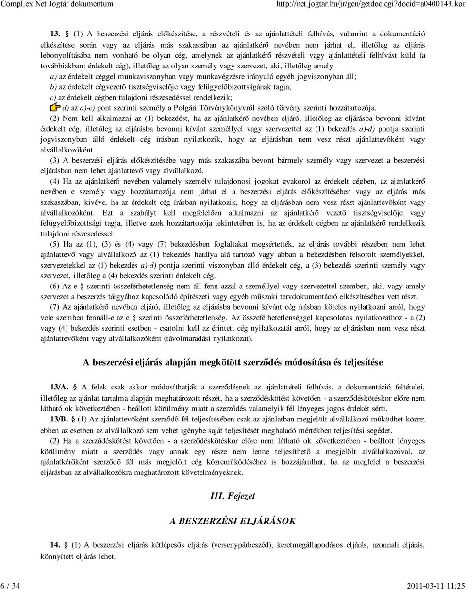 szervezet, aki, illetőleg amely a) az érdekelt céggel munkaviszonyban vagy munkavégzésre irányuló egyéb jogviszonyban áll; b) az érdekelt cégvezető tisztségviselője vagy felügyelőbizottságának tagja;