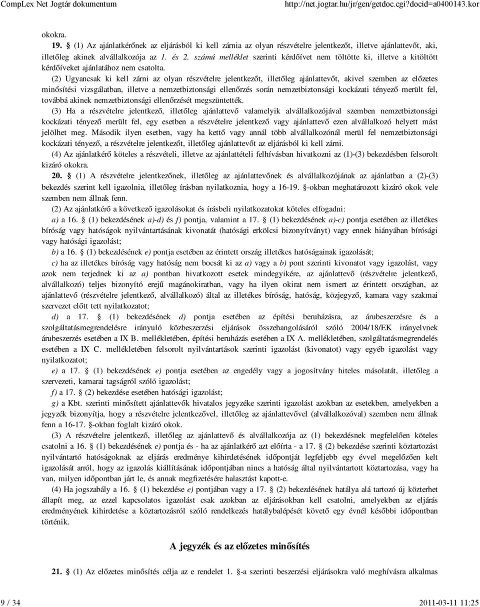 (2) Ugyancsak ki kell zárni az olyan részvételre jelentkezőt, illetőleg ajánlattevőt, akivel szemben az előzetes minősítési vizsgálatban, illetve a nemzetbiztonsági ellenőrzés során nemzetbiztonsági
