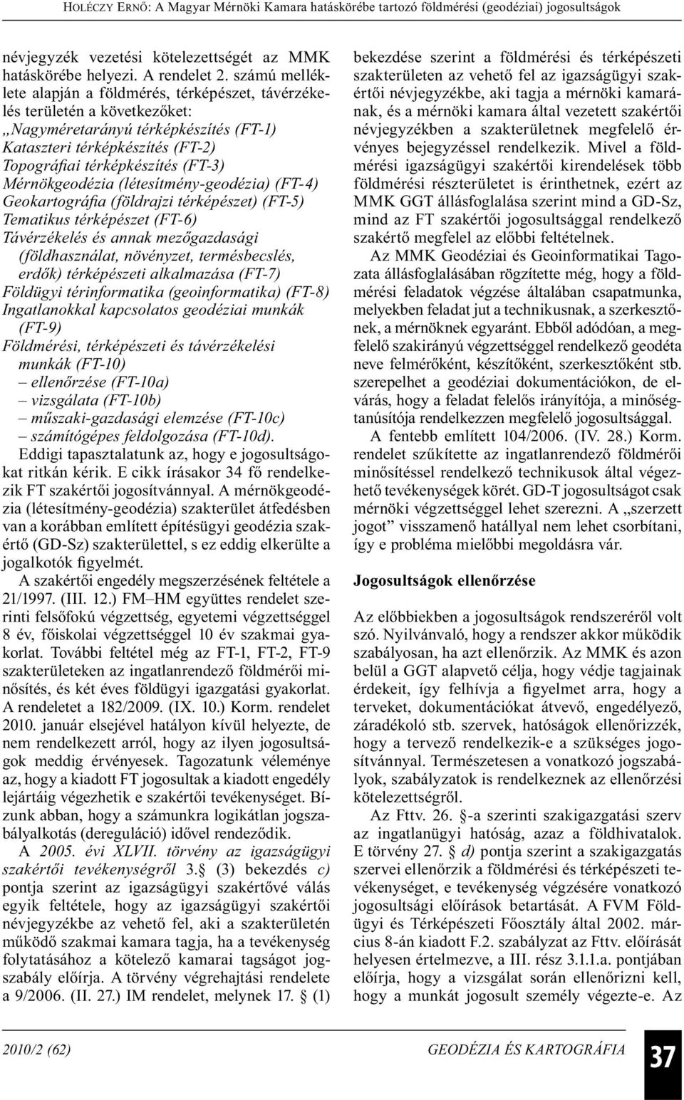 Mérnökgeodézia (létesítmény-geodézia) (FT-4) Geokartográfia (földrajzi térképészet) (FT-5) Tematikus térképészet (FT-6) Távérzékelés és annak mezőgazdasági (földhasználat, növényzet, termésbecslés,