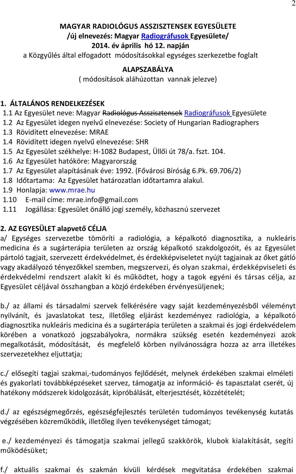 1 Az Egyesület neve: Magyar Radiológus Asszisztensek Radiográfusok Egyesülete 1.2 Az Egyesület idegen nyelvű elnevezése: Society of Hungarian Radiographers 1.3 Rövidített elnevezése: MRAE 1.