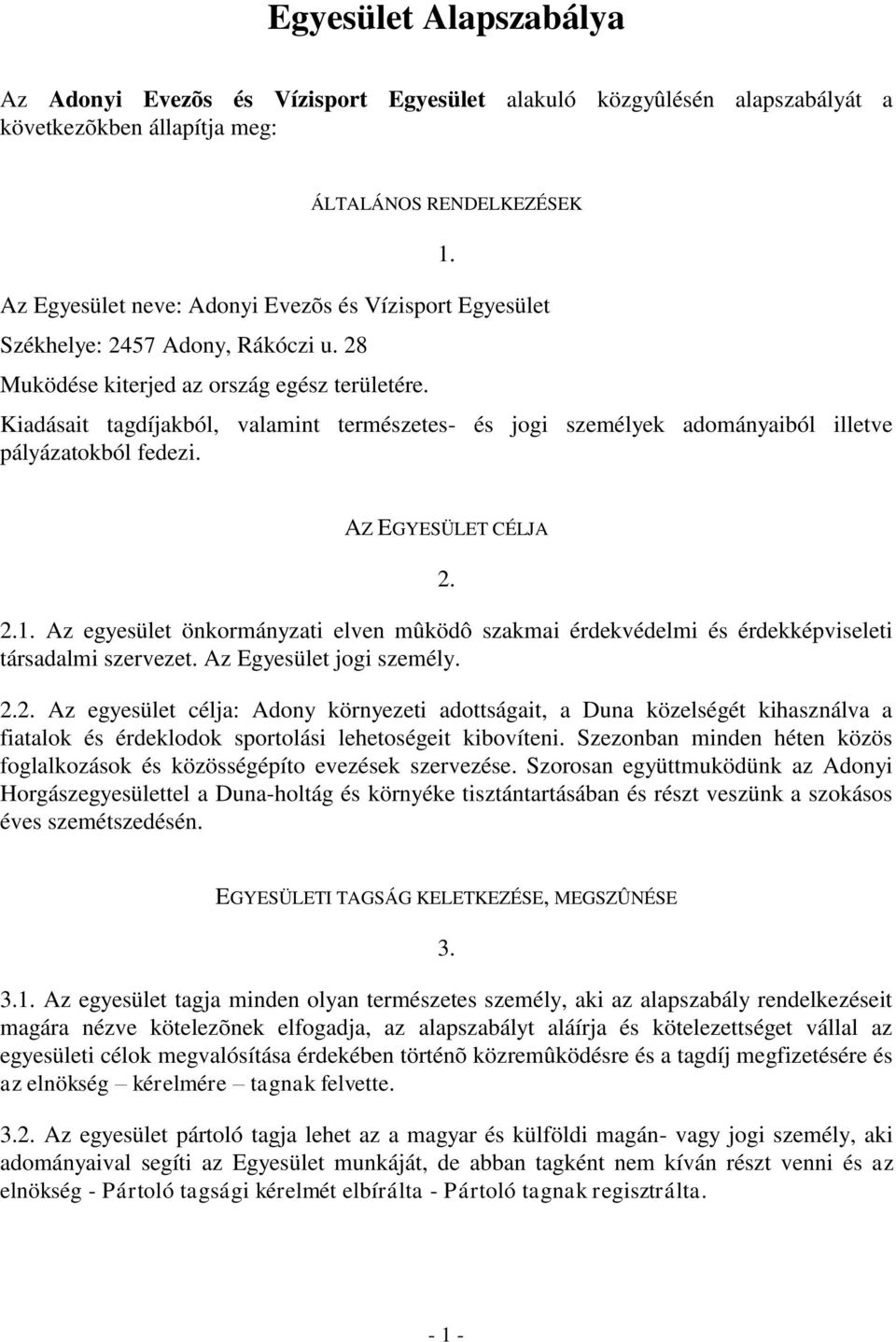 Kiadásait tagdíjakból, valamint természetes- és jogi személyek adományaiból illetve pályázatokból fedezi. AZ EGYESÜLET CÉLJA 2. 2.1.