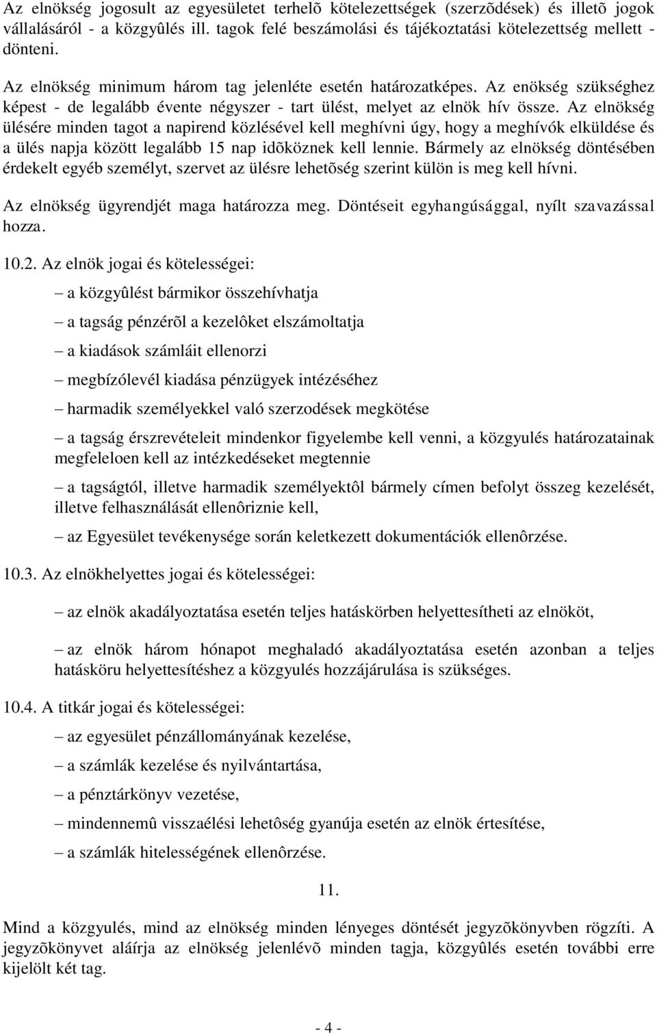 Az elnökség ülésére minden tagot a napirend közlésével kell meghívni úgy, hogy a meghívók elküldése és a ülés napja között legalább 15 nap idõköznek kell lennie.