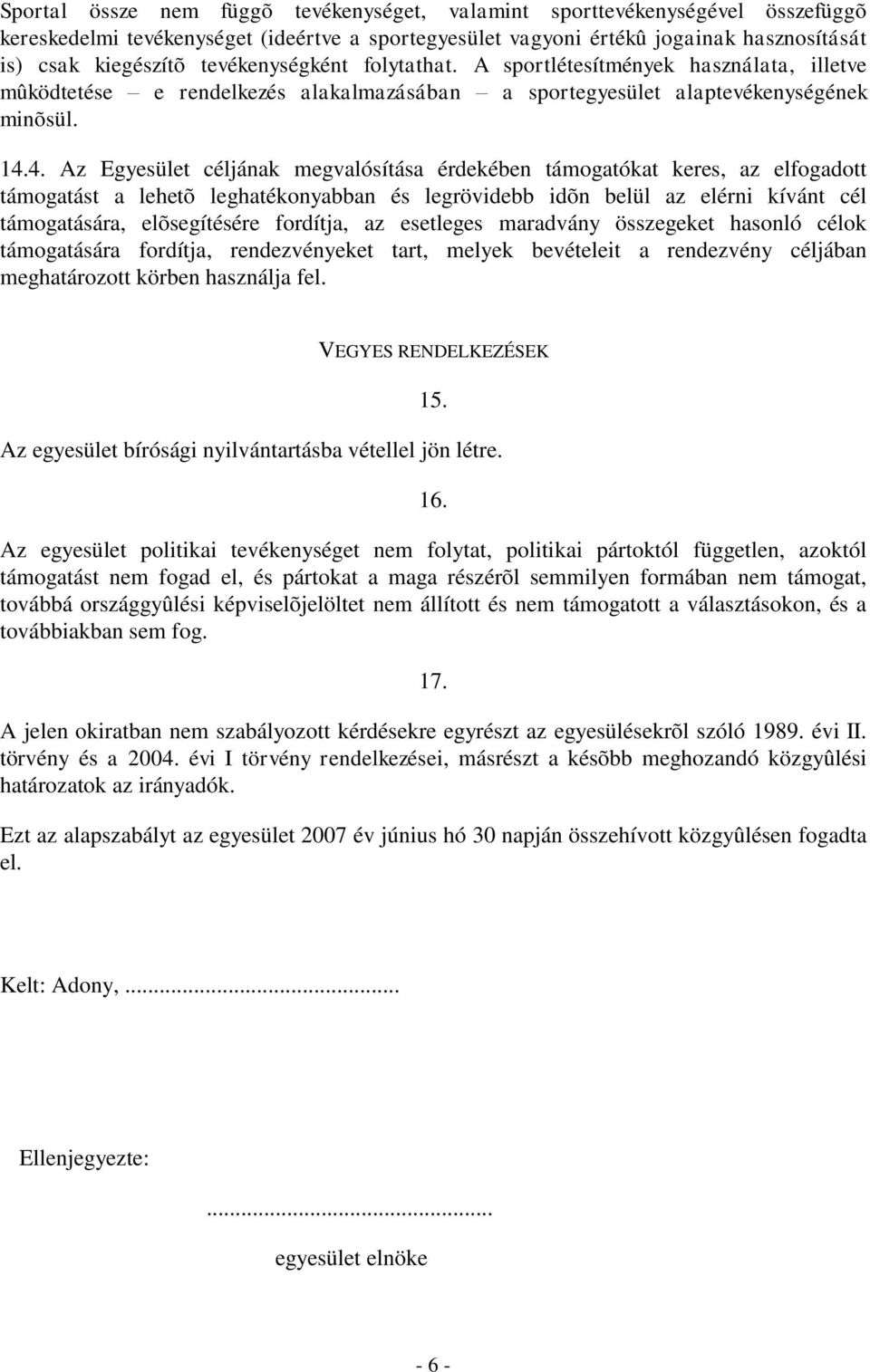 4. Az Egyesület céljának megvalósítása érdekében támogatókat keres, az elfogadott támogatást a lehetõ leghatékonyabban és legrövidebb idõn belül az elérni kívánt cél támogatására, elõsegítésére