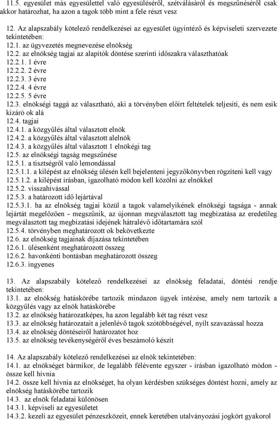 2.1. 1 évre 12.2.2. 2 évre 12.2.3. 3 évre 12.2.4. 4 évre 12.2.5. 5 évre 12.3. elnökségi taggá az választható, aki a törvényben elıírt feltételek teljesíti, és nem esik kizáró ok alá 12.4. tagjai 12.4.1. a közgyőlés által választott elnök 12.