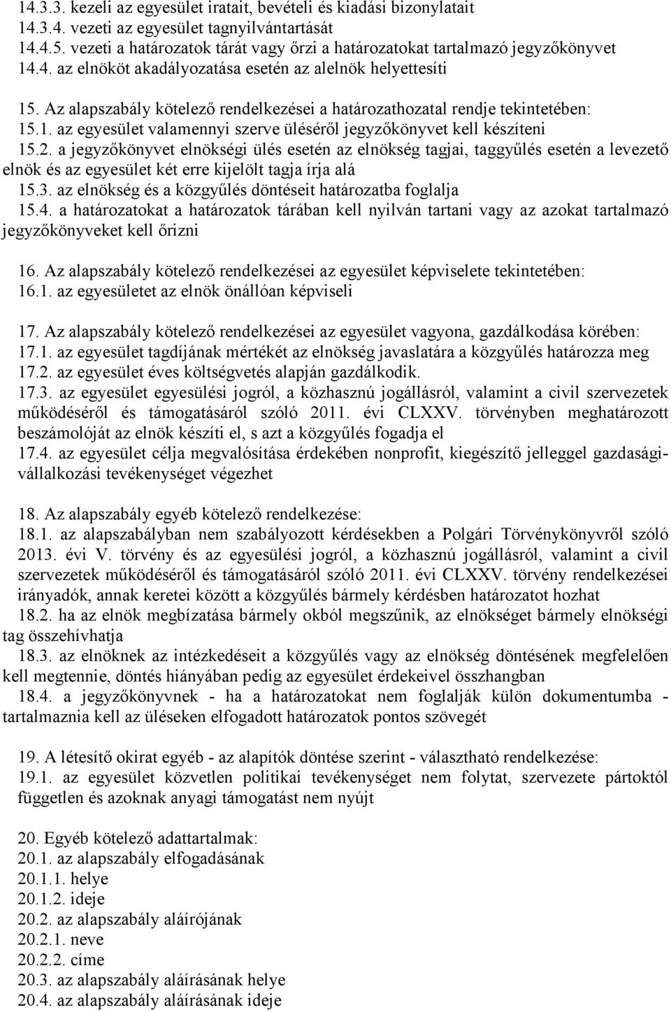 Az alapszabály kötelezı rendelkezései a határozathozatal rendje 15.1. az egyesület valamennyi szerve ülésérıl jegyzıkönyvet kell készíteni 15.2.