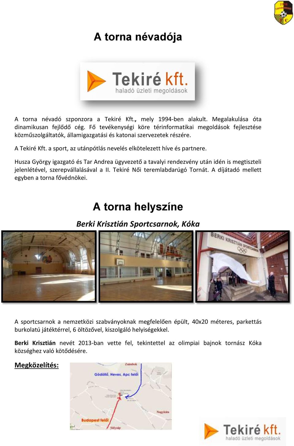 a sport, az utánpótlás nevelés elkötelezett híve és partnere. Husza György igazgató és Tar Andrea ügyvezető a tavalyi rendezvény után idén is megtiszteli jelenlétével, szerepvállalásával a II.