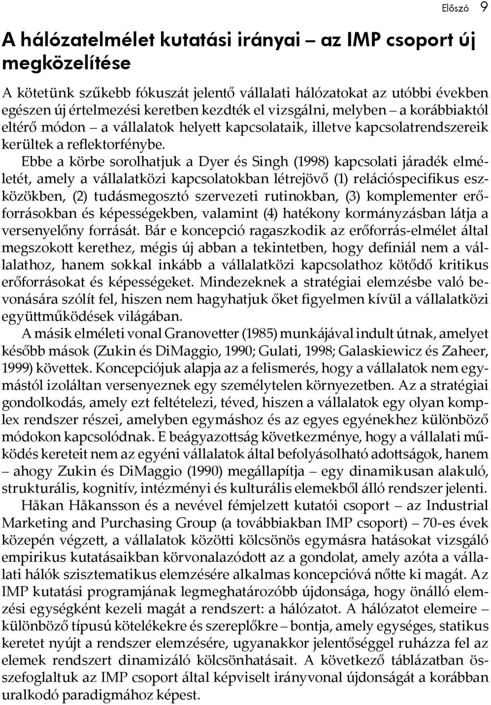 Ebbe a körbe sorolhatjuk a Dyer és Singh (1998) kapcsolati járadék elméletét, amely a vállalatközi kapcsolatokban létrejövő (1) relációspecifikus eszközökben, (2) tudásmegosztó szervezeti rutinokban,