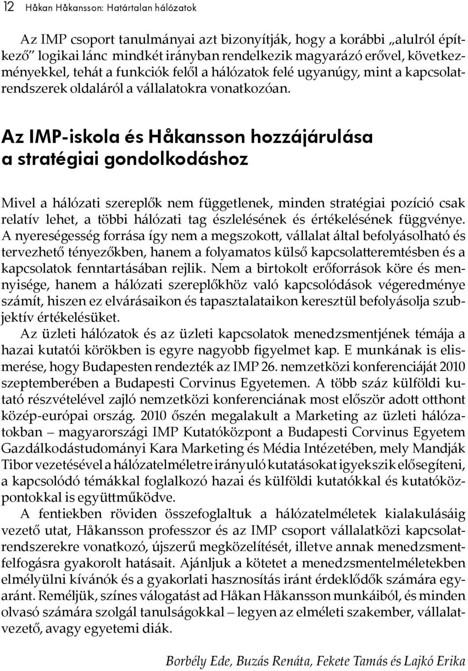 Az IMP-iskola és Håkansson hozzájárulása a stratégiai gondolkodáshoz Mivel a hálózati szereplők nem függetlenek, minden stratégiai pozíció csak relatív lehet, a többi hálózati tag észlelésének és